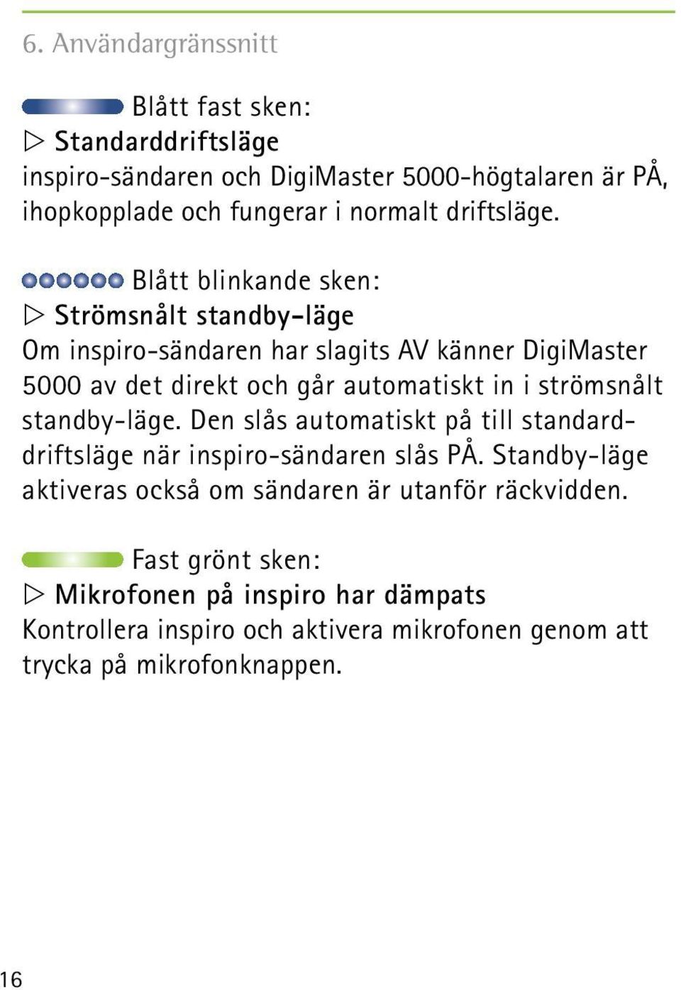 Blått blinkande sken: Strömsnålt standby-läge Om inspiro-sändaren har slagits AV känner DigiMaster 5000 av det direkt och går automatiskt in i