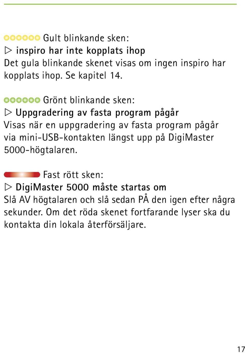 Grönt blinkande sken: Uppgradering av fasta program pågår Visas när en uppgradering av fasta program pågår via