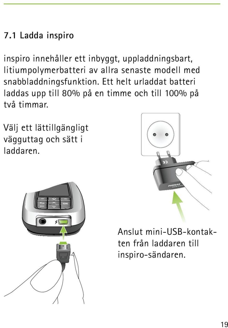 Ett helt urladdat batteri laddas upp till 80% på en timme och till 100% på två timmar.