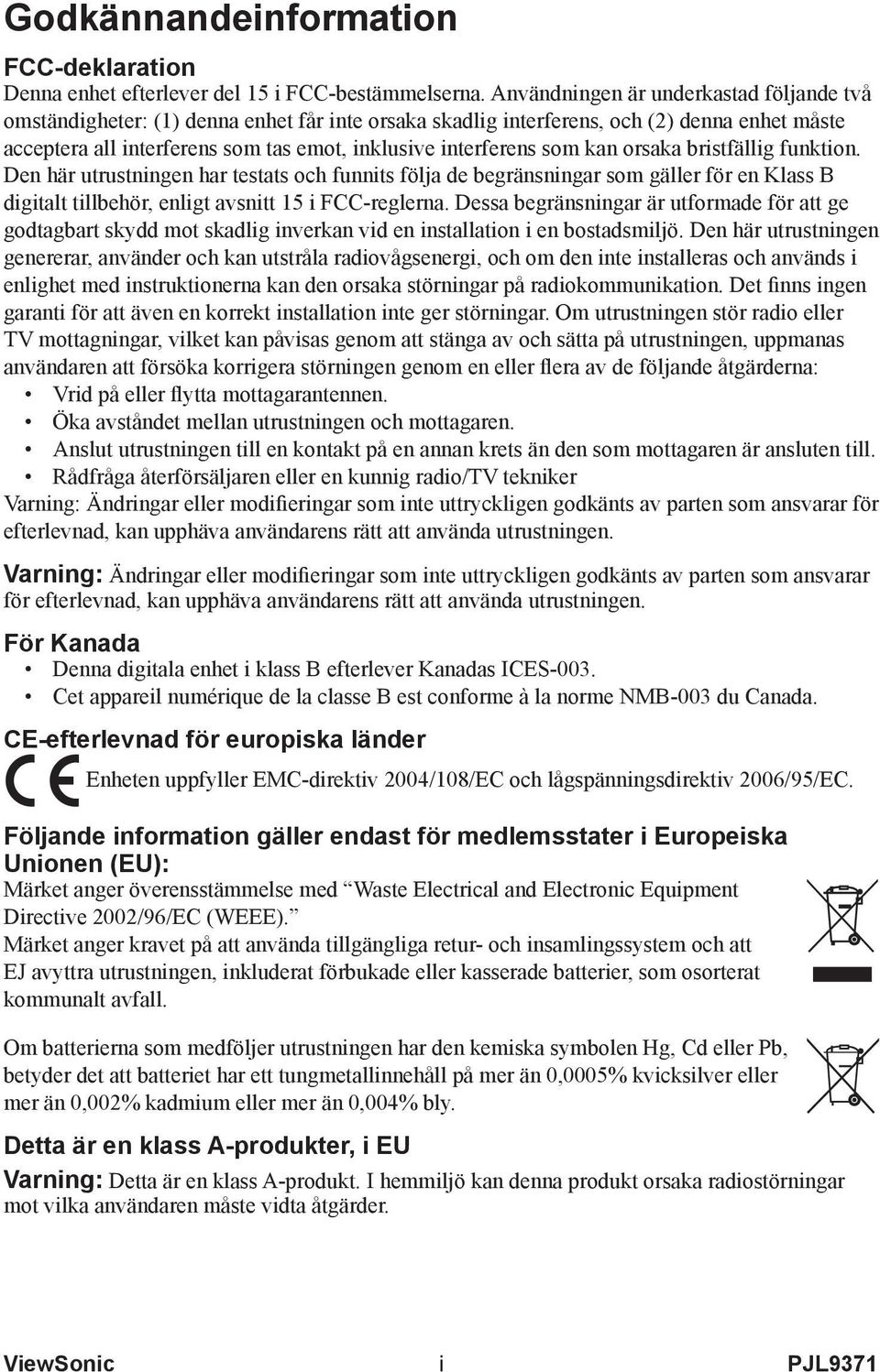 som kan orsaka bristfällig funktion. Den här utrustningen har testats och funnits följa de begränsningar som gäller för en Klass B digitalt tillbehör, enligt avsnitt 15 i FCC-reglerna.