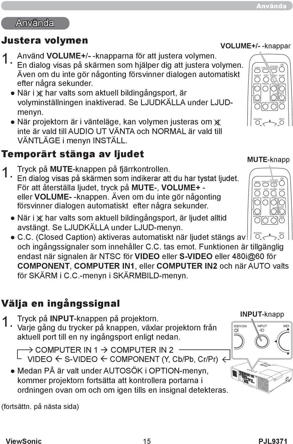 När projektorn är i vänteläge, kan volymen justeras om inte är vald till AUDIO UT VÄNTA och NORMAL är vald till VÄNTLÄGE i menyn INSTÄLL. Temporärt stänga av ljudet 1.