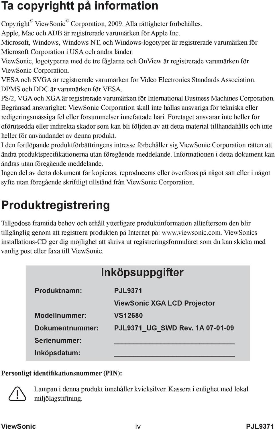 ViewSonic, logotyperna med de tre fåglarna och OnView är registrerade varumärken för ViewSonic Corporation. VESA och SVGA är registrerade varumärken för Video Electronics Standards Association.