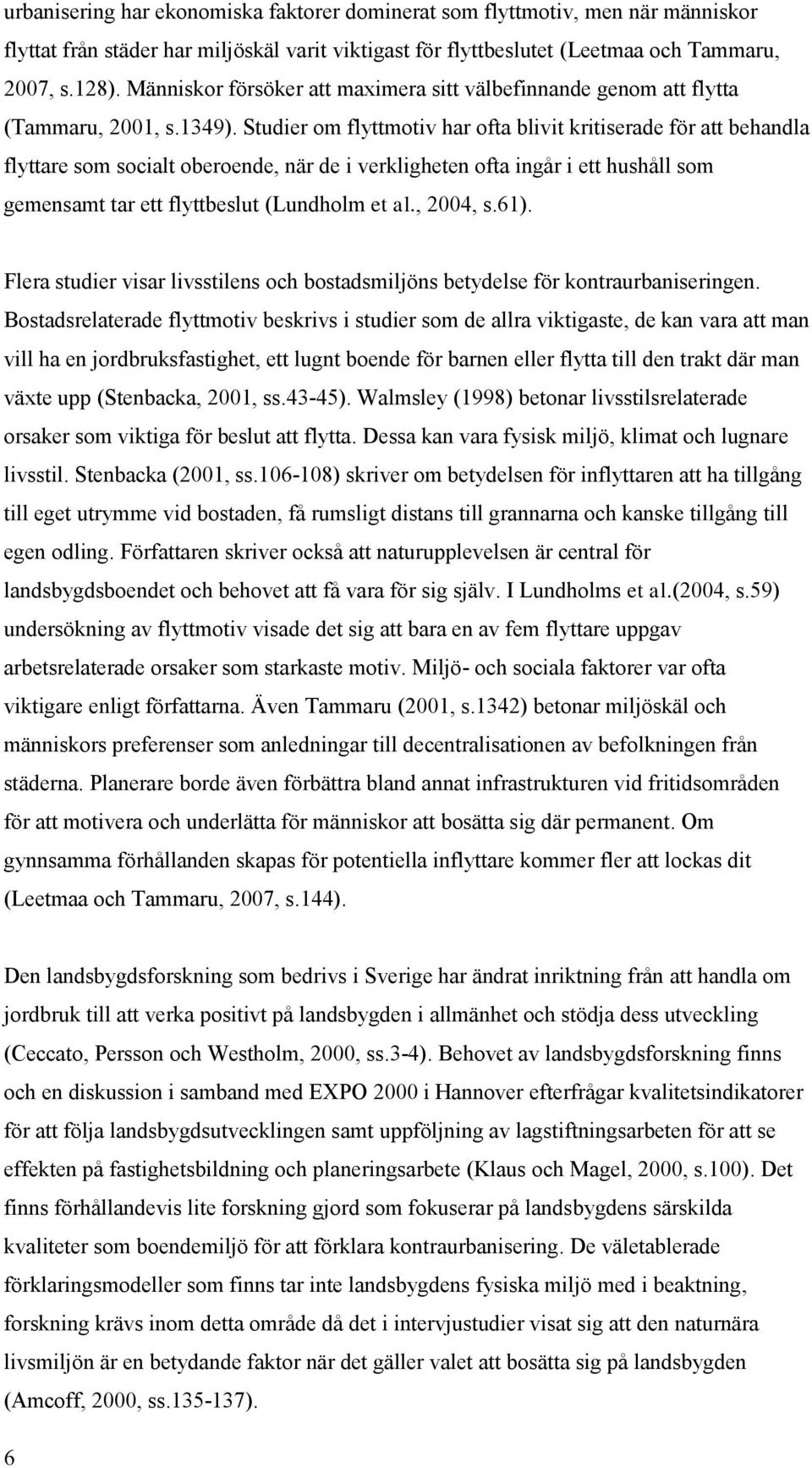 Studier om flyttmotiv har ofta blivit kritiserade för att behandla flyttare som socialt oberoende, när de i verkligheten ofta ingår i ett hushåll som gemensamt tar ett flyttbeslut (Lundholm et al.