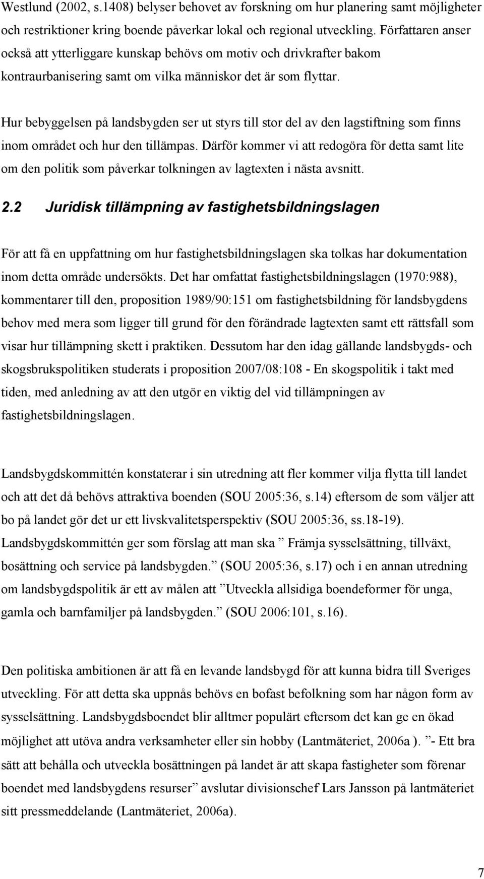 Hur bebyggelsen på landsbygden ser ut styrs till stor del av den lagstiftning som finns inom området och hur den tillämpas.