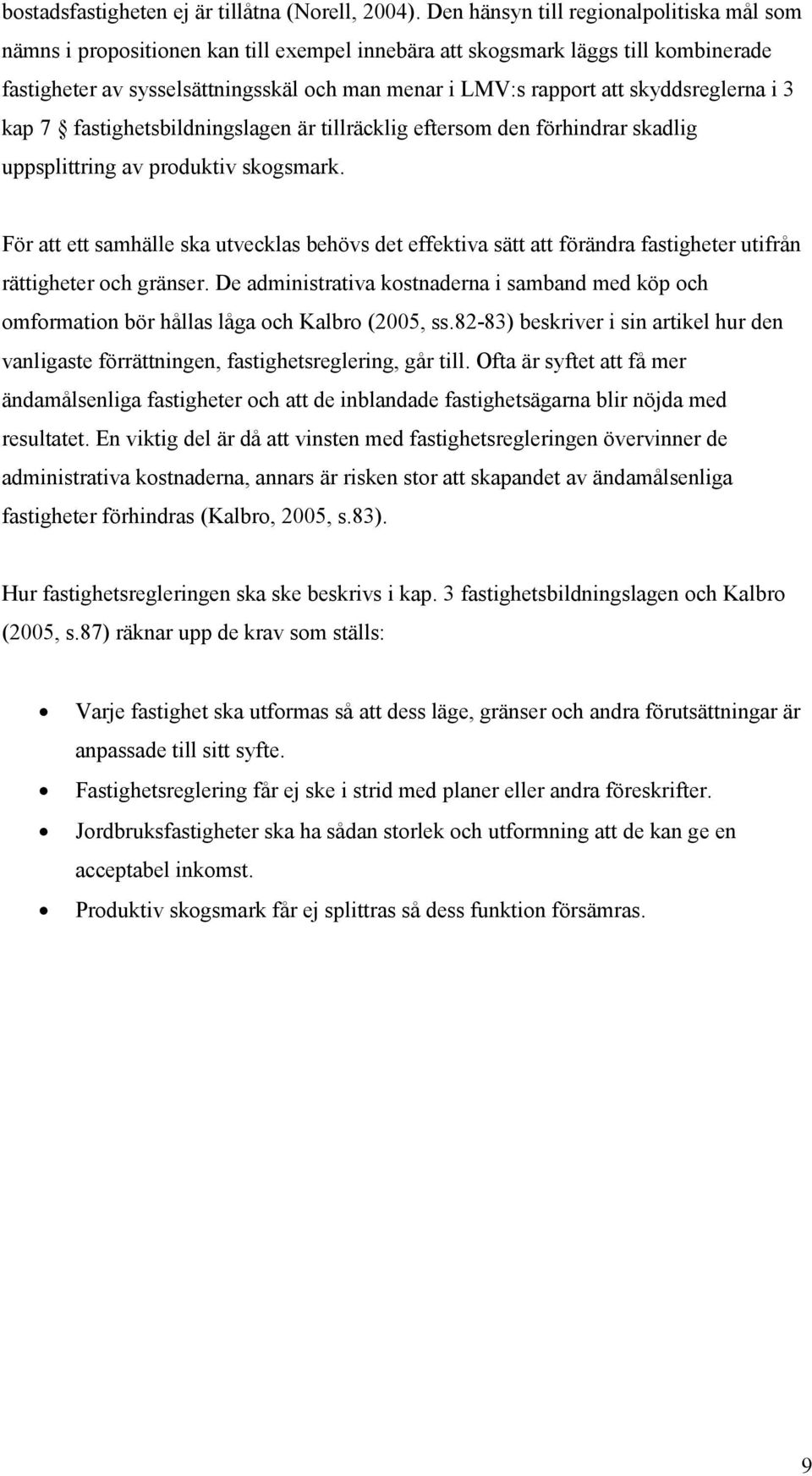 skyddsreglerna i 3 kap 7 fastighetsbildningslagen är tillräcklig eftersom den förhindrar skadlig uppsplittring av produktiv skogsmark.