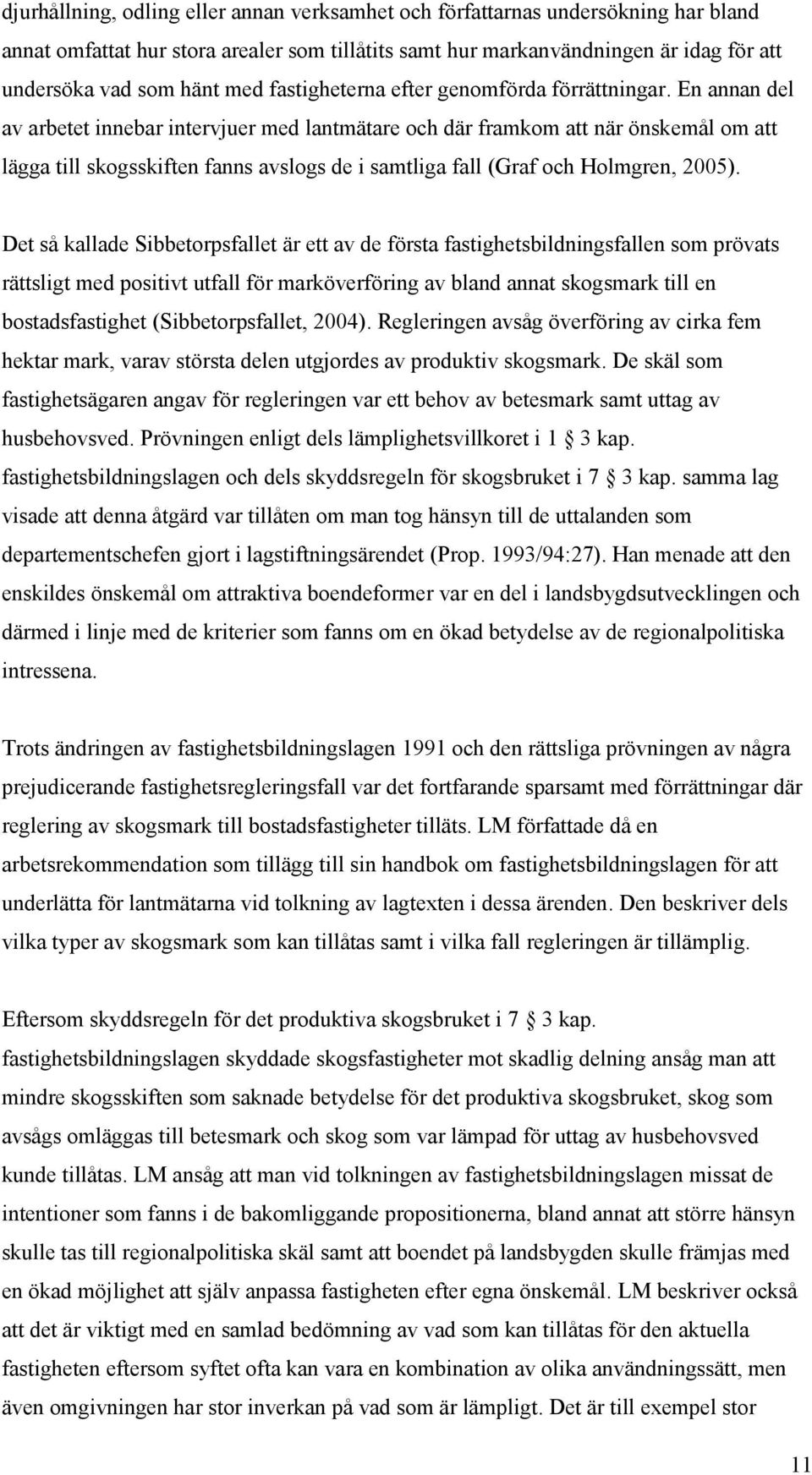 En annan del av arbetet innebar intervjuer med lantmätare och där framkom att när önskemål om att lägga till skogsskiften fanns avslogs de i samtliga fall (Graf och Holmgren, 2005).