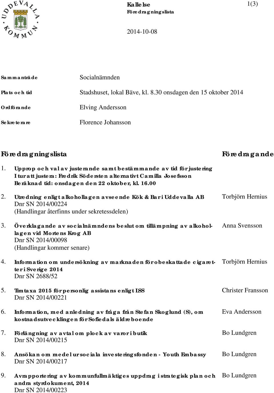 Upprop och val av justerande samt bestämmande av tid för justering I tur att justera: Fredrik Södersten alternativt Camilla Josefsson Beräknad tid: onsdagen den 22 oktober, kl. 16.00 2.