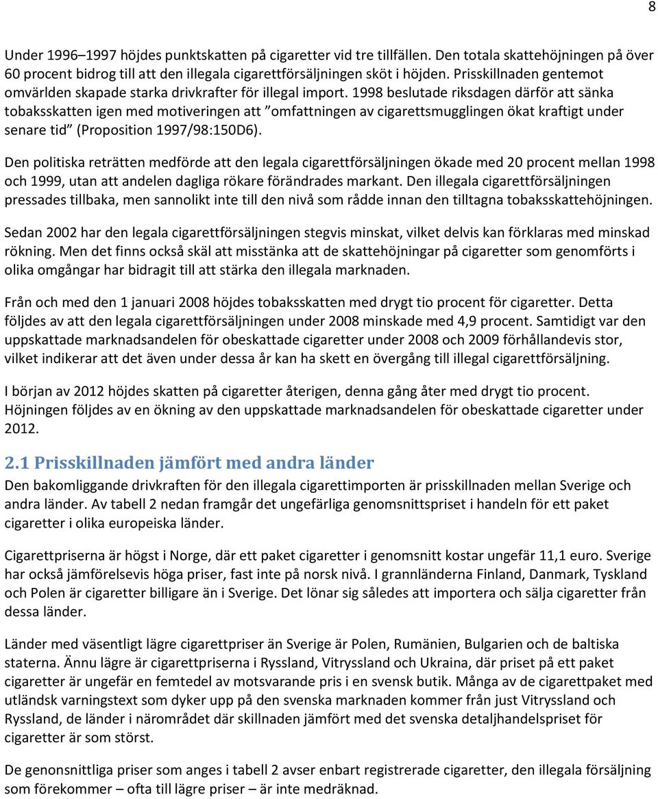 1998 beslutade riksdagen därför att sänka tobaksskatten igen med motiveringen att omfattningen av cigarettsmugglingen ökat kraftigt under senare tid (Proposition 1997/98:150D6).