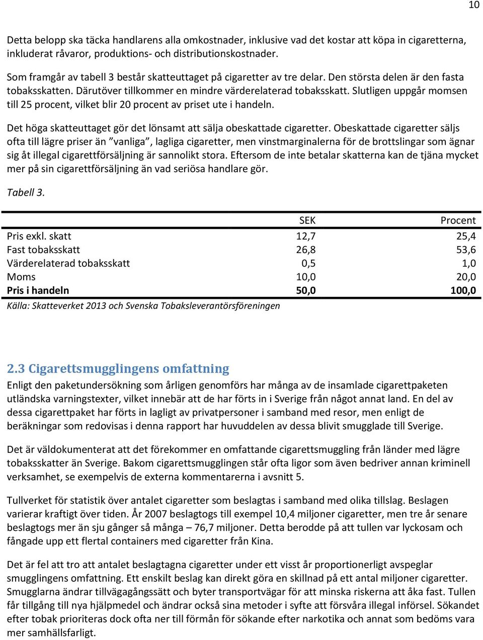 Slutligen uppgår momsen till 25 procent, vilket blir 20 procent av priset ute i handeln. Det höga skatteuttaget gör det lönsamt att sälja obeskattade cigaretter.