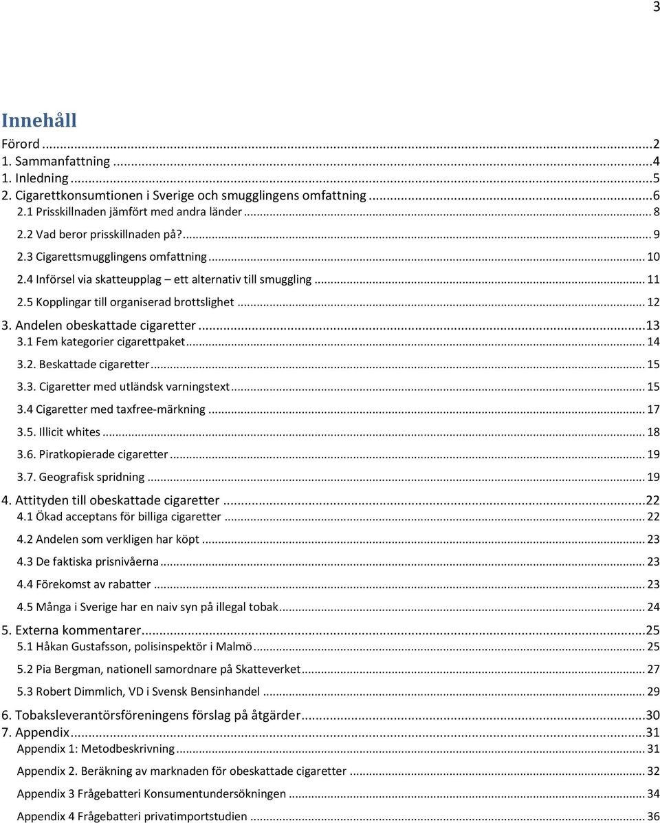 Andelen obeskattade cigaretter... 13 3.1 Fem kategorier cigarettpaket... 14 3.2. Beskattade cigaretter... 15 3.3. Cigaretter med utländsk varningstext... 15 3.4 Cigaretter med taxfree-märkning... 17 3.