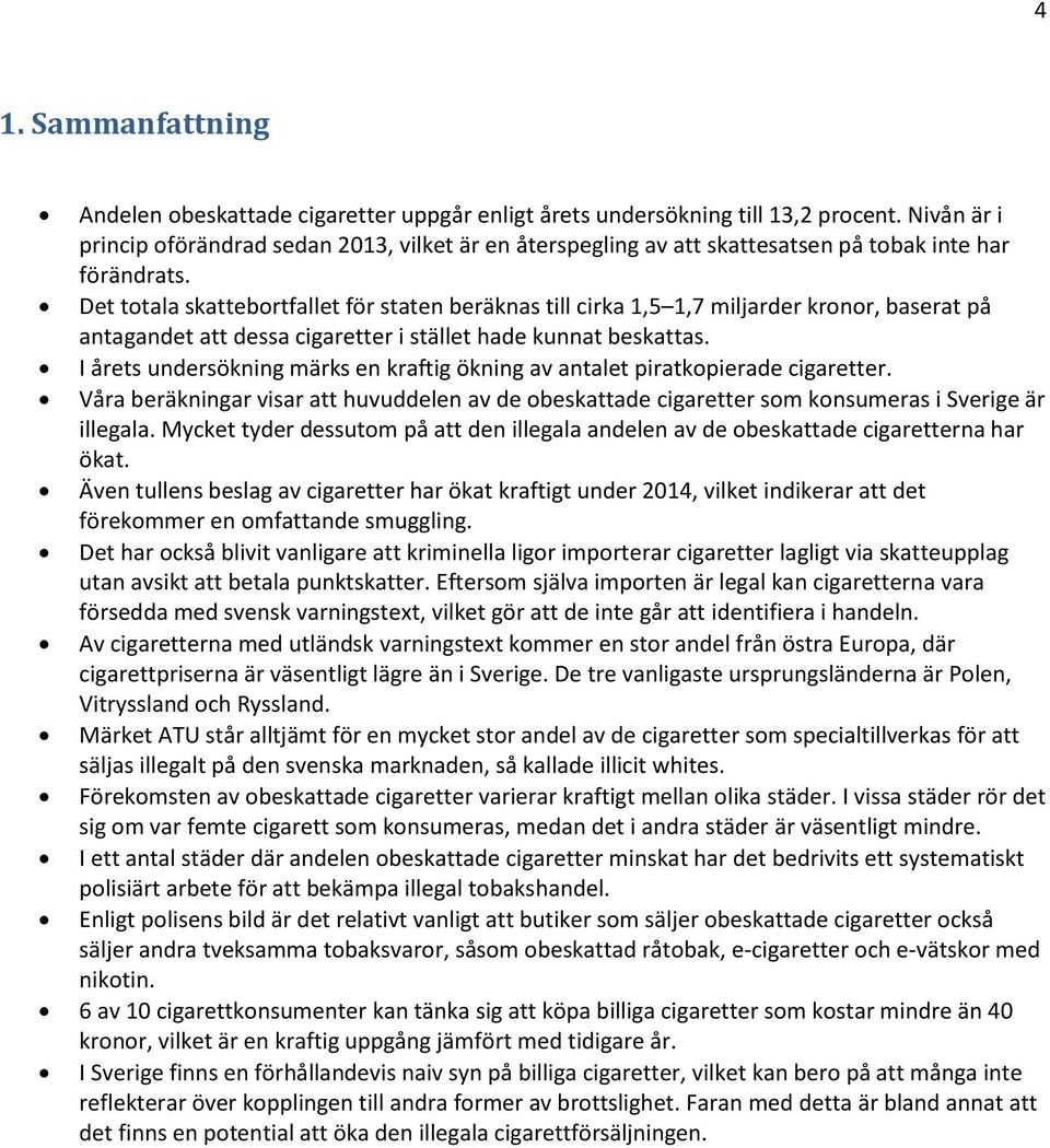 Det totala skattebortfallet för staten beräknas till cirka 1,5 1,7 miljarder kronor, baserat på antagandet att dessa cigaretter i stället hade kunnat beskattas.