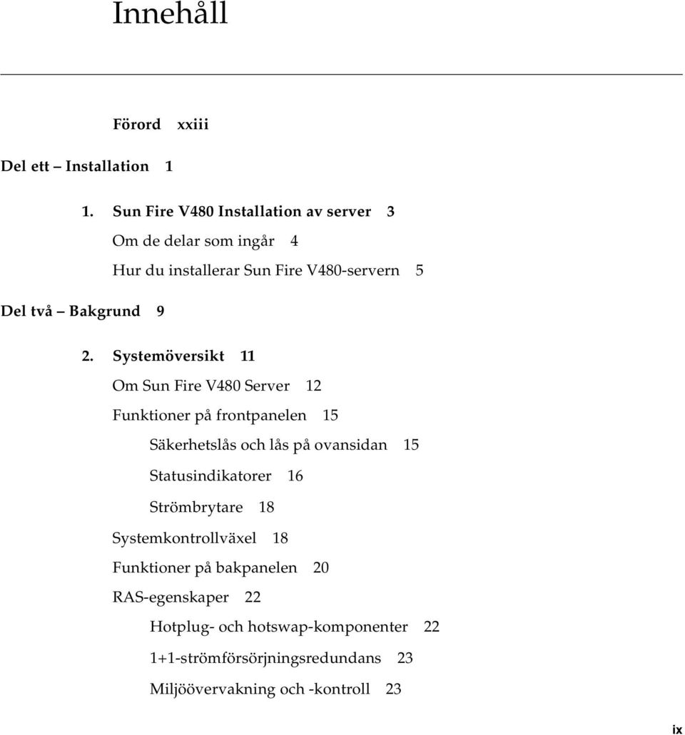 2. Systemöversikt 11 Om Sun Fire V480 Server 12 Funktioner på frontpanelen 15 Säkerhetslås och lås på ovansidan 15