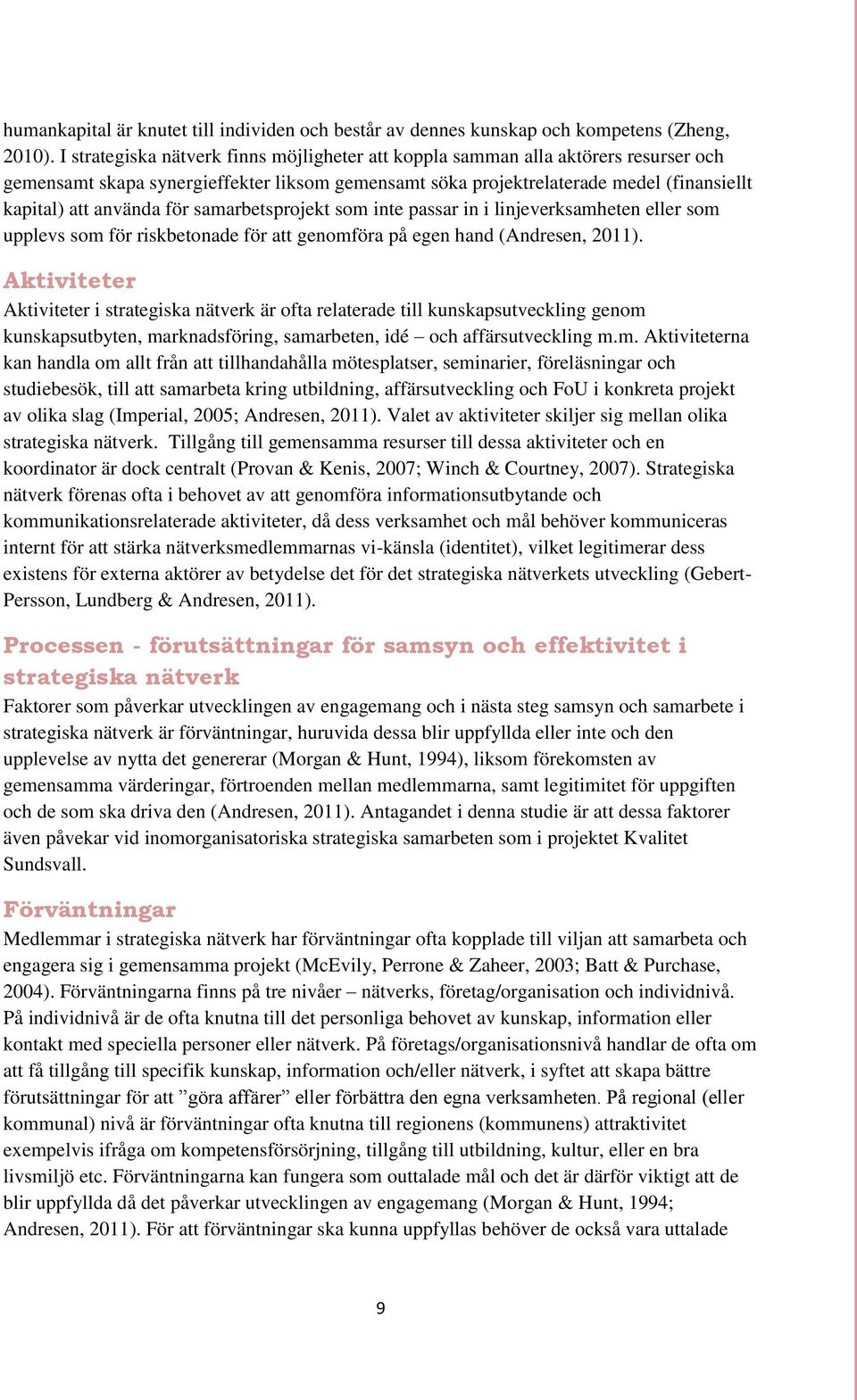 för samarbetsprojekt som inte passar in i linjeverksamheten eller som upplevs som för riskbetonade för att genomföra på egen hand (Andresen, 2011).