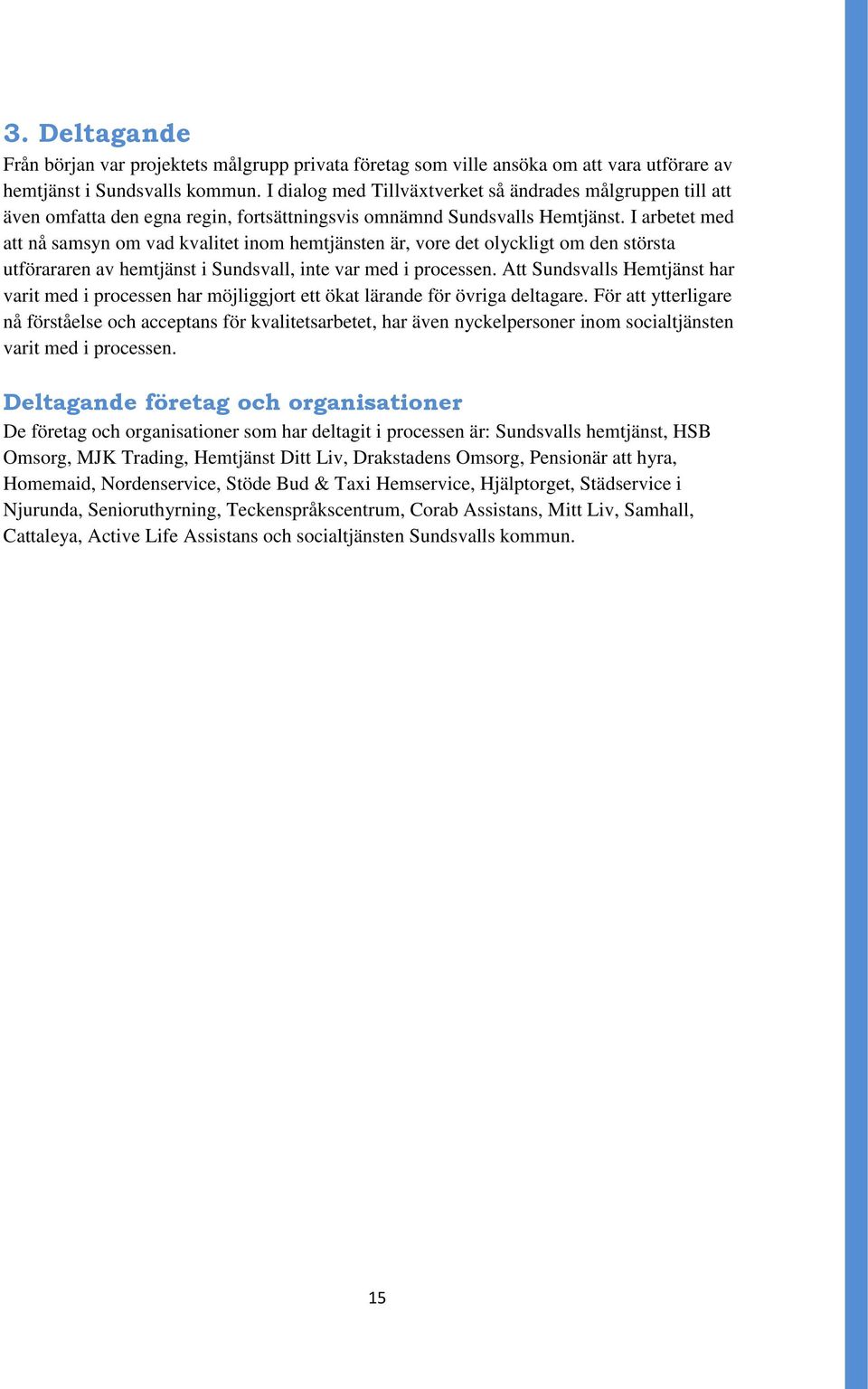 I arbetet med att nå samsyn om vad kvalitet inom hemtjänsten är, vore det olyckligt om den största utförararen av hemtjänst i Sundsvall, inte var med i processen.