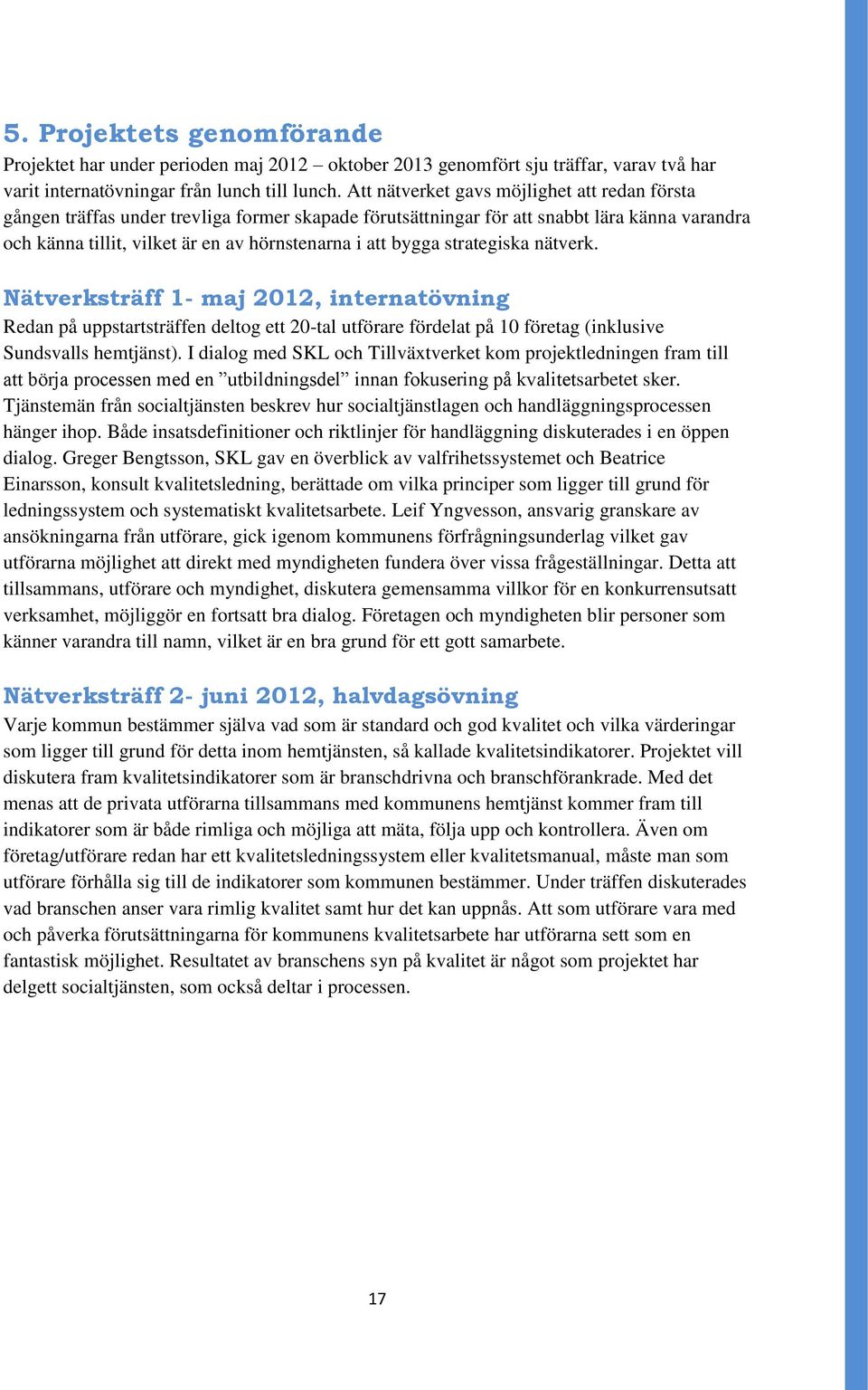 bygga strategiska nätverk. Nätverksträff 1- maj 2012, internatövning Redan på uppstartsträffen deltog ett 20-tal utförare fördelat på 10 företag (inklusive Sundsvalls hemtjänst).