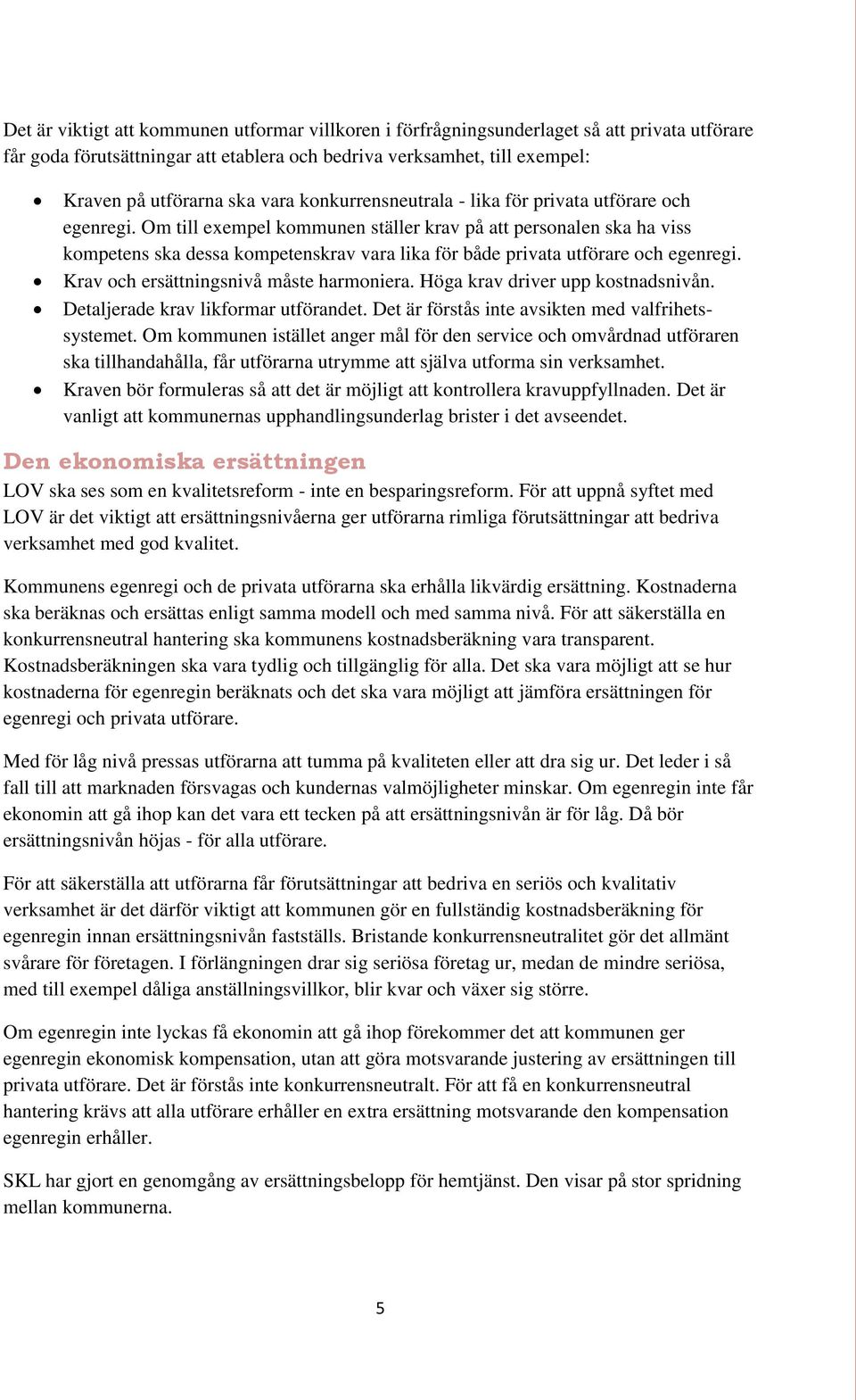 Om till exempel kommunen ställer krav på att personalen ska ha viss kompetens ska dessa kompetenskrav vara lika för både privata utförare och egenregi. Krav och ersättningsnivå måste harmoniera.