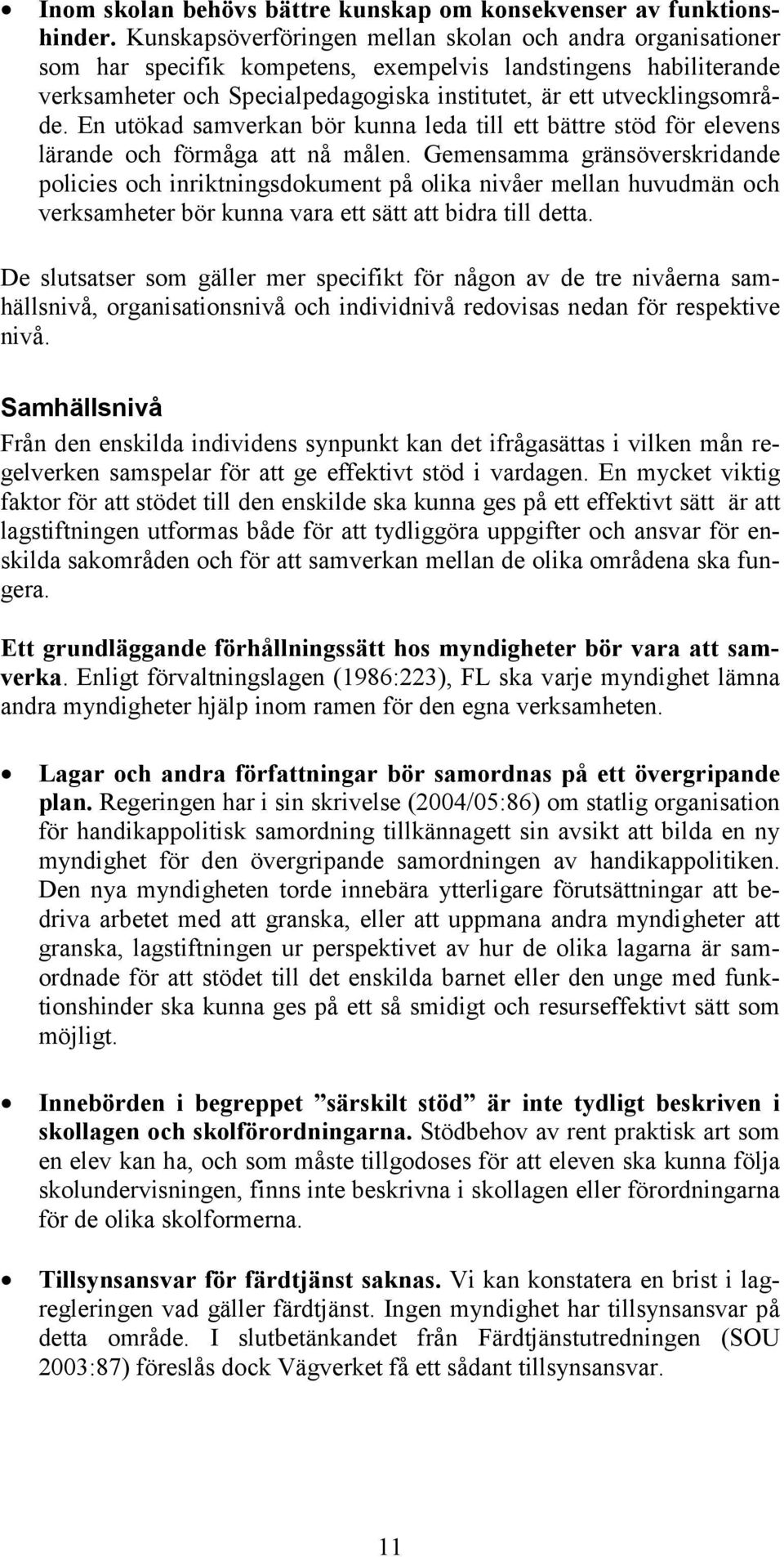 En utökad samverkan bör kunna leda till ett bättre stöd för elevens lärande och förmåga att nå målen.