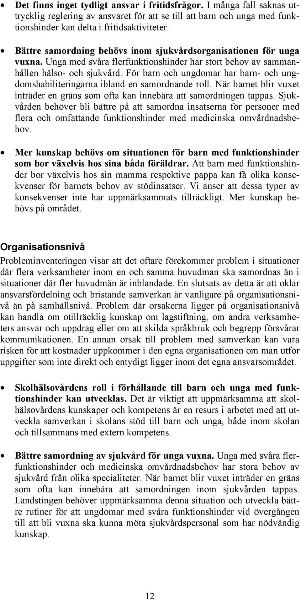 För barn och ungdomar har barn- och ungdomshabiliteringarna ibland en samordnande roll. När barnet blir vuxet inträder en gräns som ofta kan innebära att samordningen tappas.