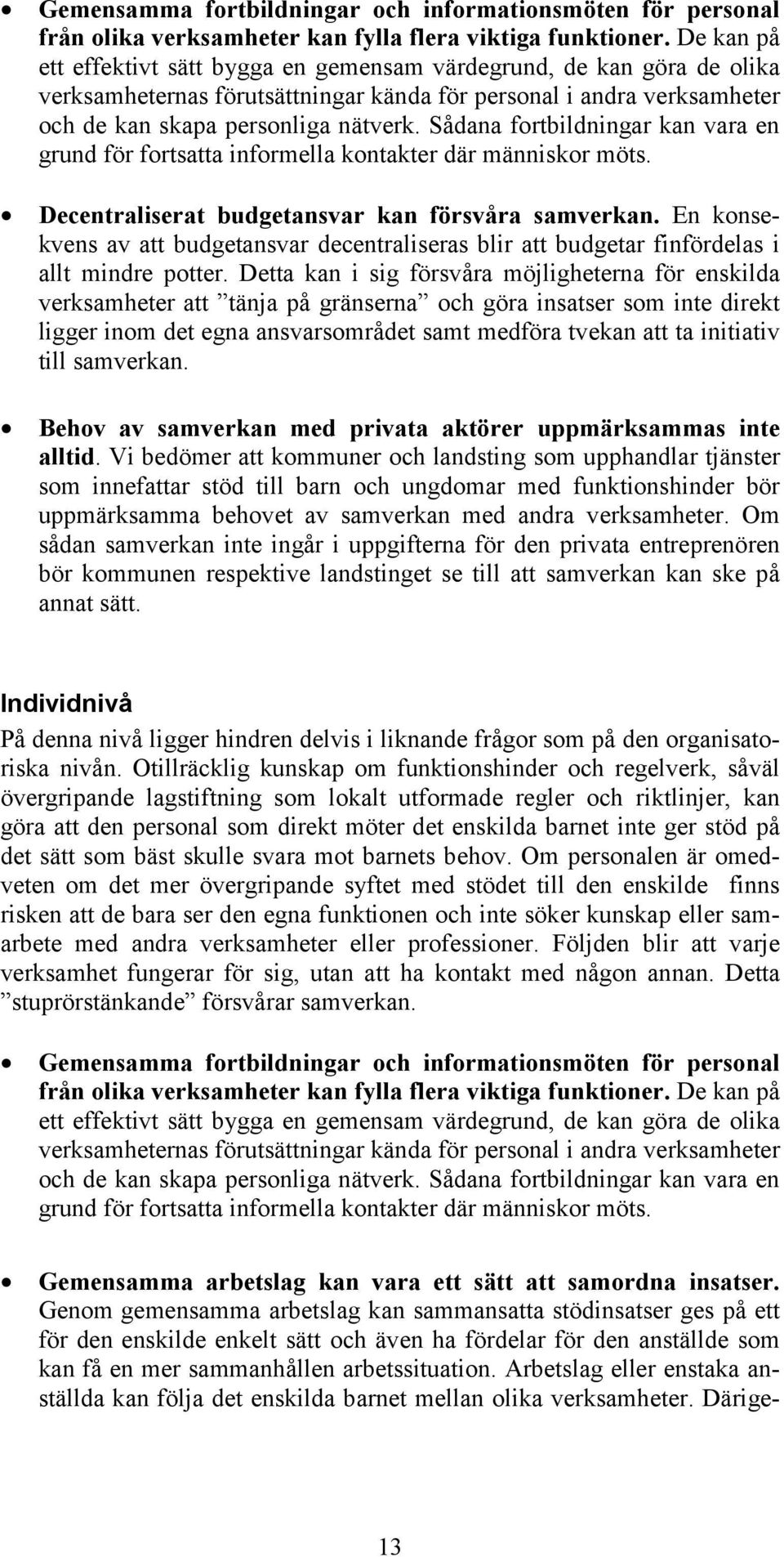 Sådana fortbildningar kan vara en grund för fortsatta informella kontakter där människor möts. Decentraliserat budgetansvar kan försvåra samverkan.