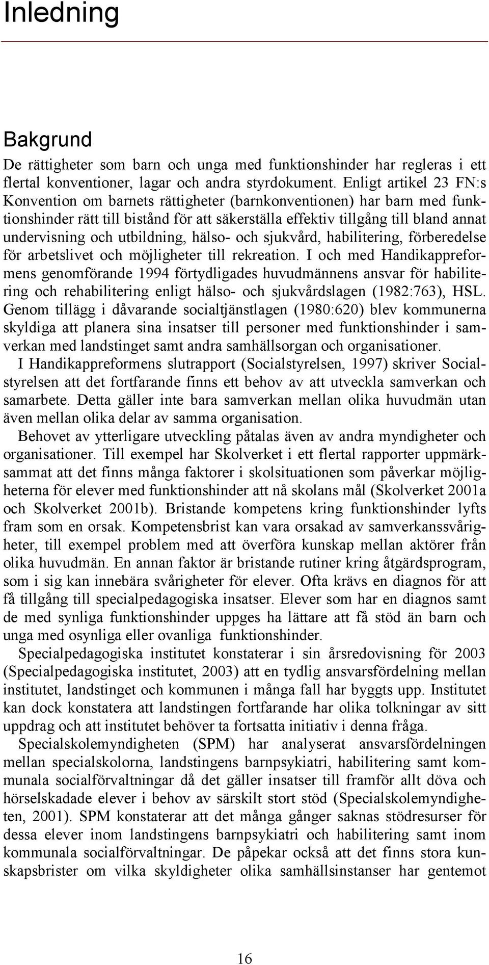 utbildning, hälso- och sjukvård, habilitering, förberedelse för arbetslivet och möjligheter till rekreation.