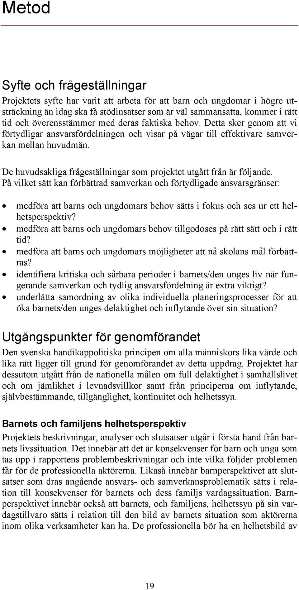 De huvudsakliga frågeställningar som projektet utgått från är följande.