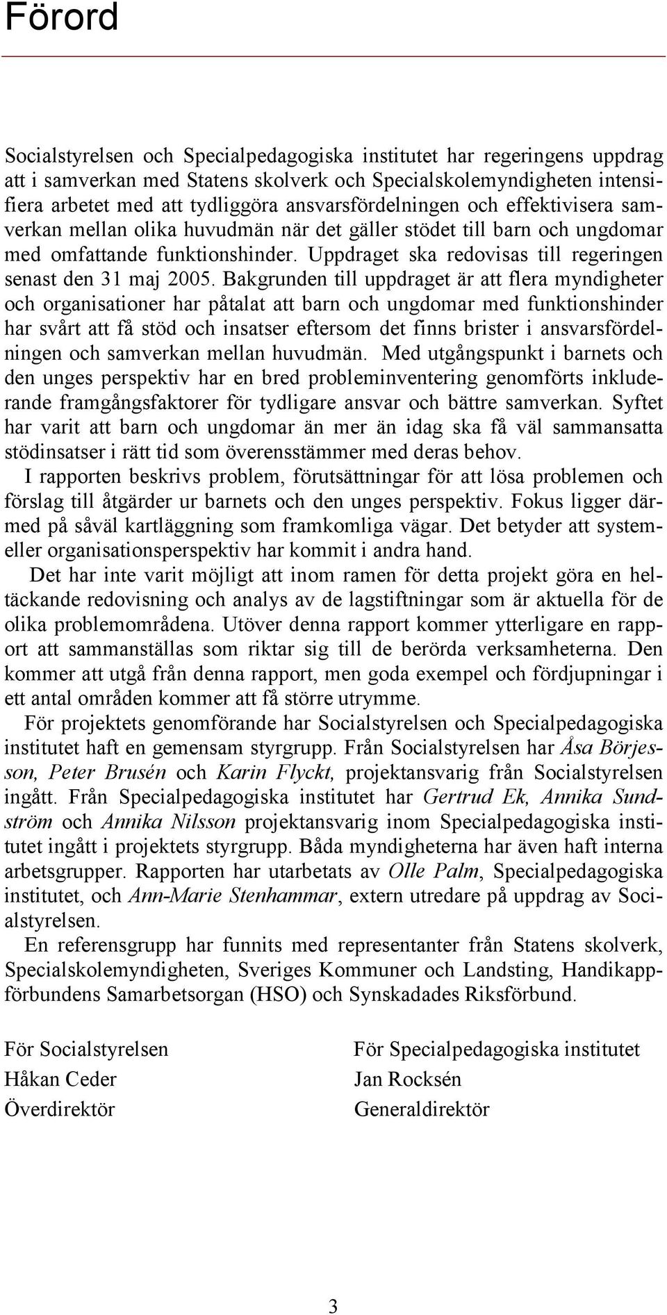 Uppdraget ska redovisas till regeringen senast den 31 maj 2005.