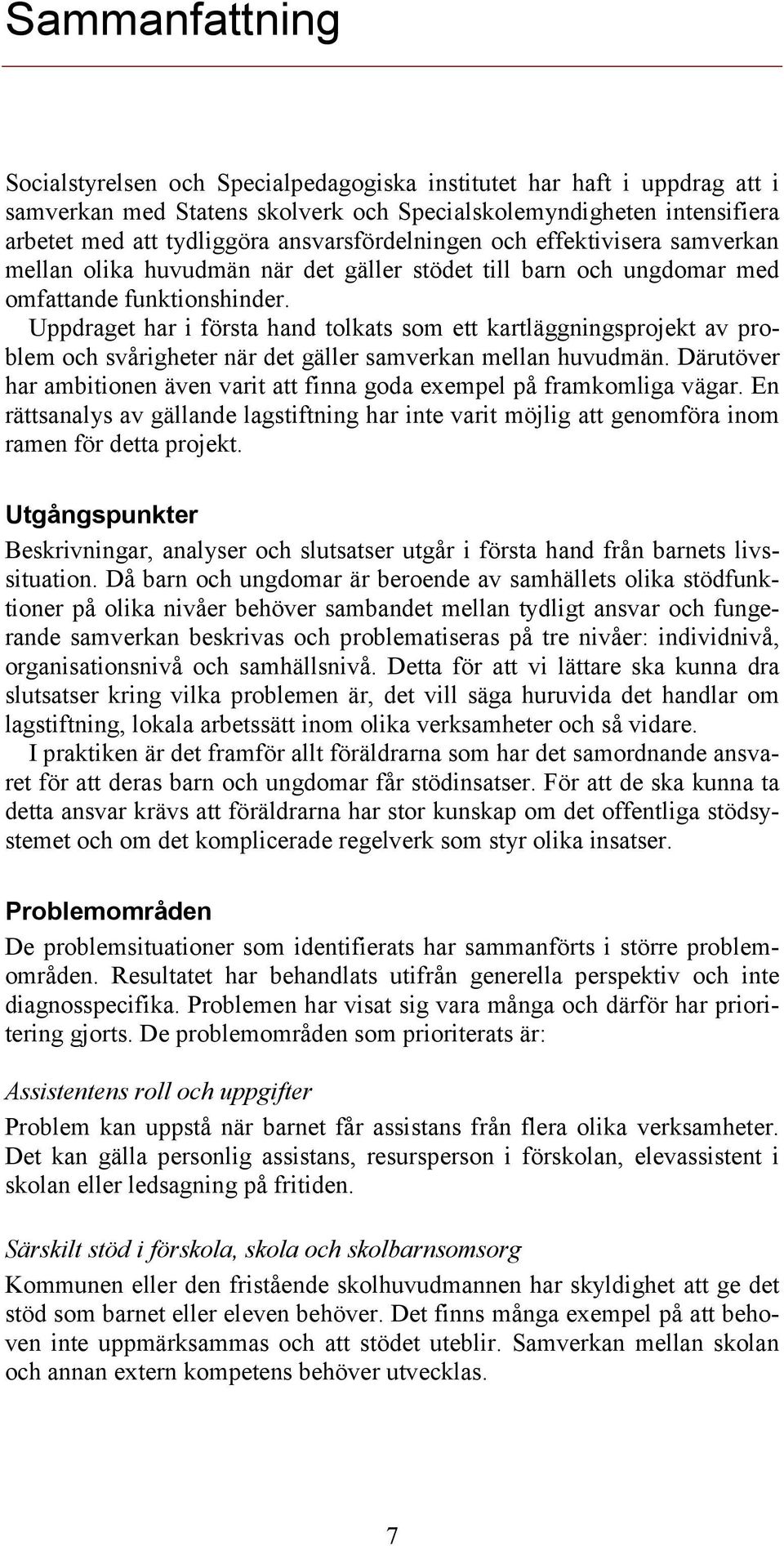 Uppdraget har i första hand tolkats som ett kartläggningsprojekt av problem och svårigheter när det gäller samverkan mellan huvudmän.