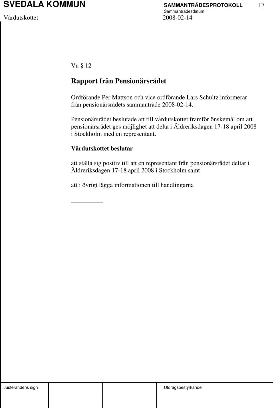 Pensionärsrådet beslutade att till vårdutskottet framför önskemål om att pensionärsrådet ges möjlighet att delta i Äldreriksdagen 17-18 april