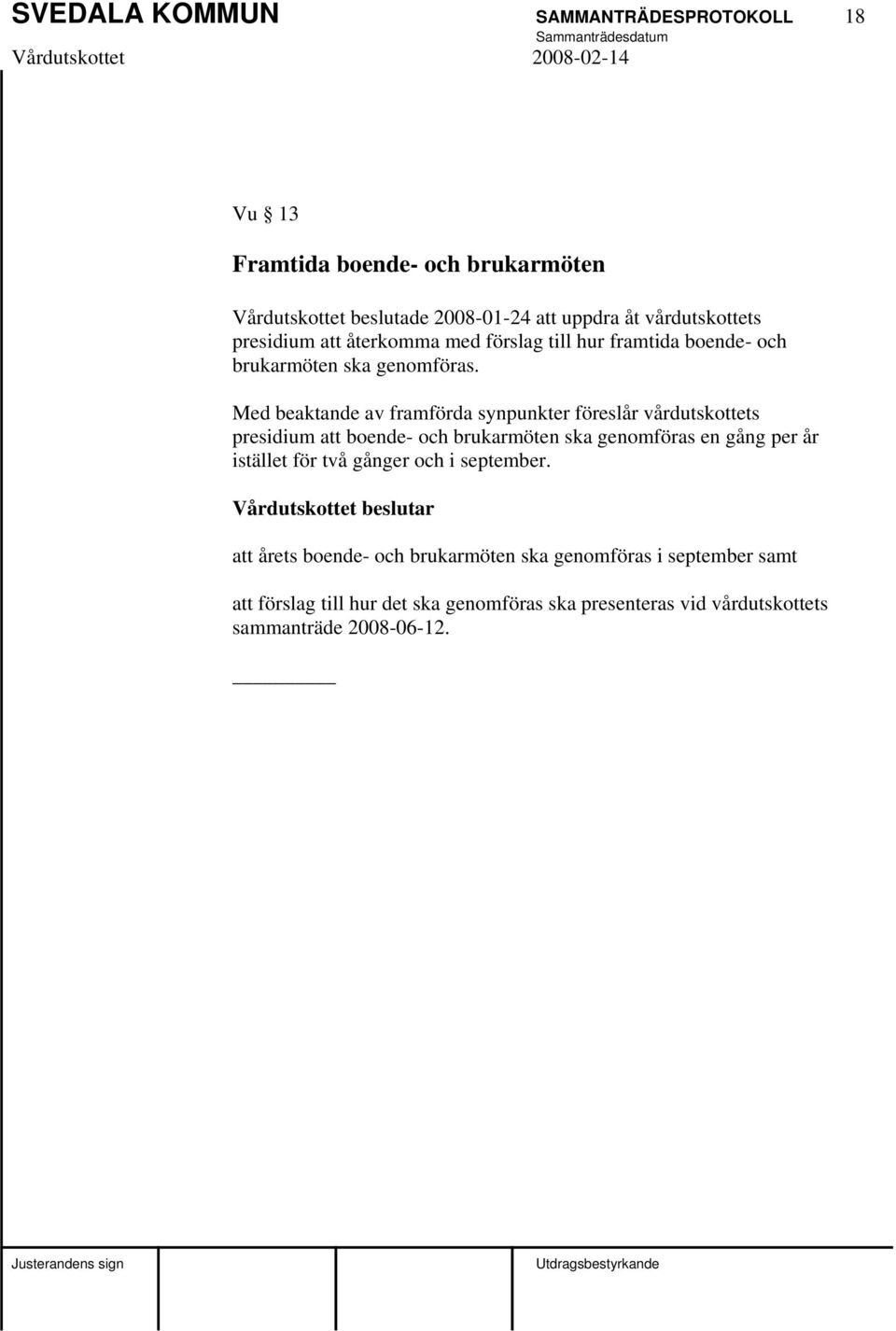 Med beaktande av framförda synpunkter föreslår vårdutskottets presidium att boende- och brukarmöten ska genomföras en gång per år istället för två