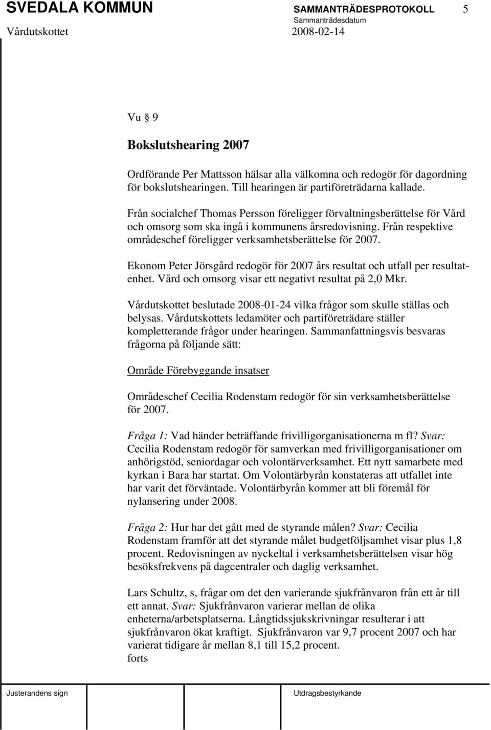 Ekonom Peter Jörsgård redogör för 2007 års resultat och utfall per resultatenhet. Vård och omsorg visar ett negativt resultat på 2,0 Mkr.