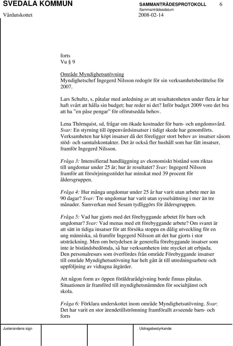 Inför budget 2009 vore det bra att ha en påse pengar för oförutsedda behov. Lena Thörnquist, sd, frågar om ökade kostnader för barn- och ungdomsvård.