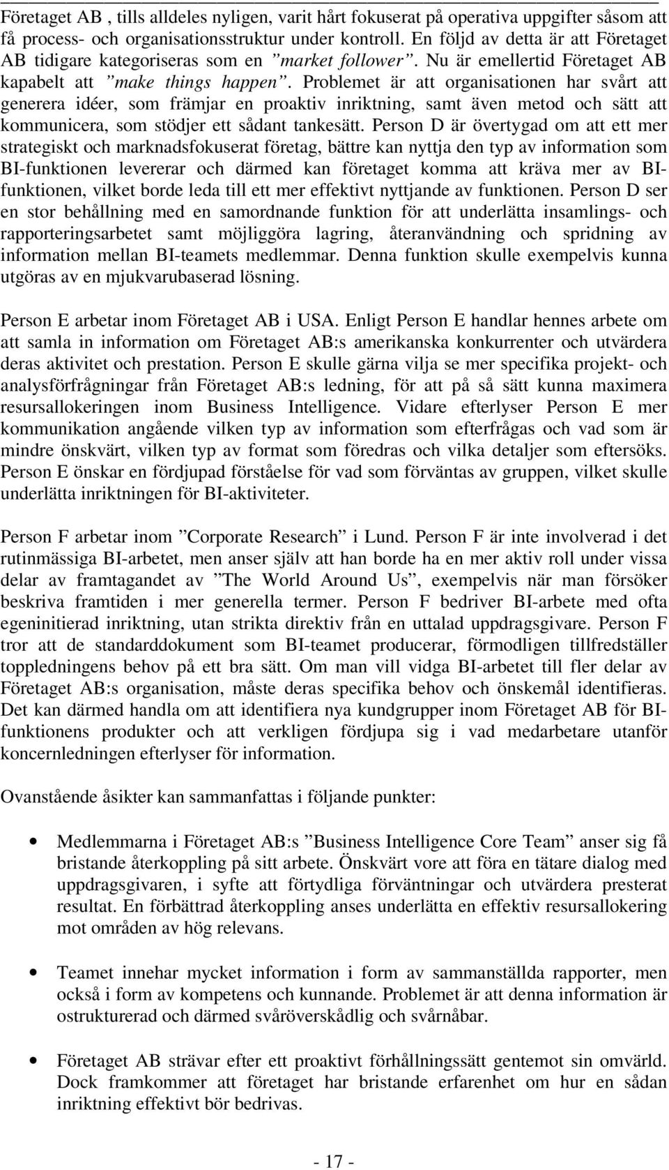 Problemet är att organisationen har svårt att generera idéer, som främjar en proaktiv inriktning, samt även metod och sätt att kommunicera, som stödjer ett sådant tankesätt.