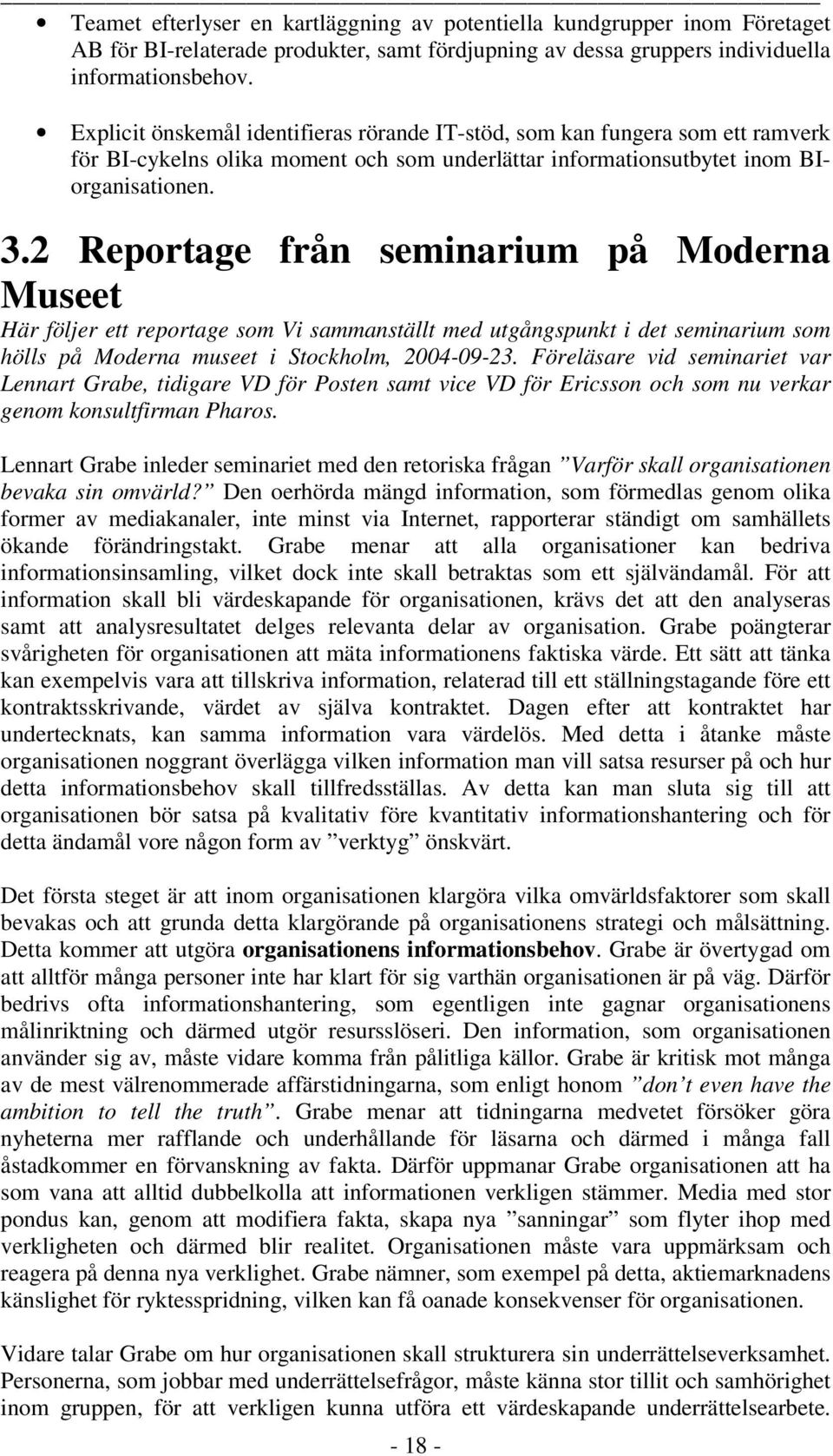 2 Reportage från seminarium på Moderna Museet Här följer ett reportage som Vi sammanställt med utgångspunkt i det seminarium som hölls på Moderna museet i Stockholm, 2004-09-23.