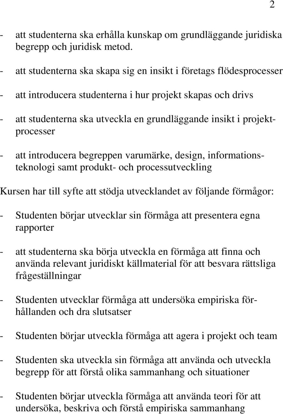 projektprocesser - att introducera begreppen varumärke, design, informationsteknologi samt produkt- och processutveckling Kursen har till syfte att stödja utvecklandet av följande förmågor: -