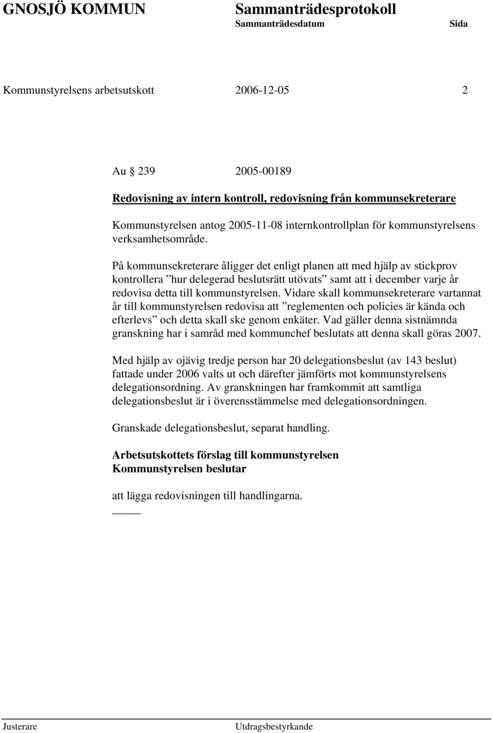 På kommunsekreterare åligger det enligt planen att med hjälp av stickprov kontrollera hur delegerad beslutsrätt utövats samt att i december varje år redovisa detta till kommunstyrelsen.