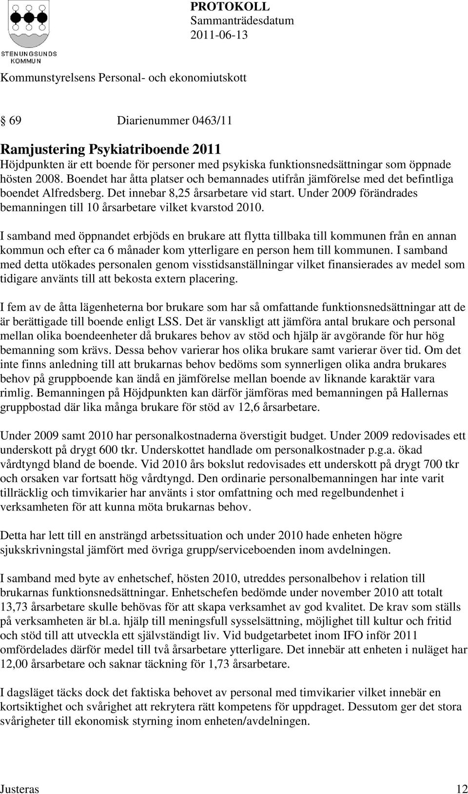 Under 2009 förändrades bemanningen till 10 årsarbetare vilket kvarstod 2010.