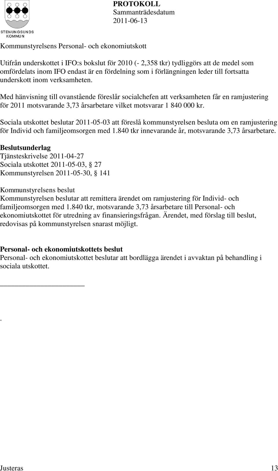 Sociala utskottet beslutar 2011-05-03 att föreslå kommunstyrelsen besluta om en ramjustering för Individ och familjeomsorgen med 1.840 tkr innevarande år, motsvarande 3,73 årsarbetare.