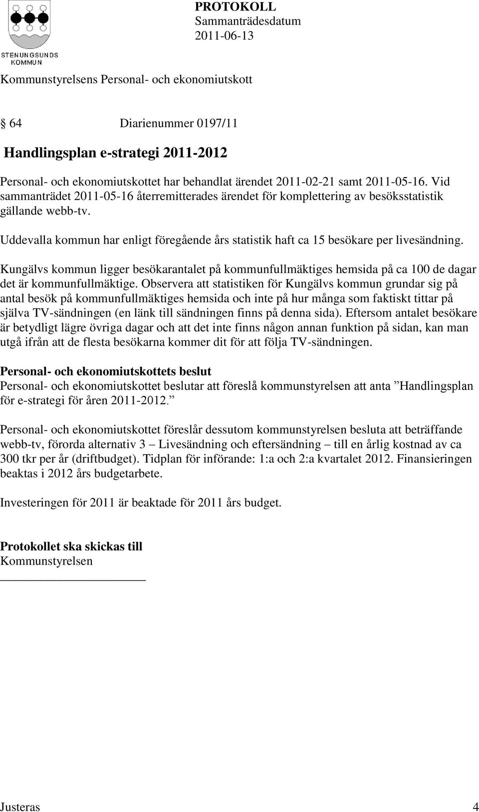 Kungälvs kommun ligger besökarantalet på kommunfullmäktiges hemsida på ca 100 de dagar det är kommunfullmäktige.