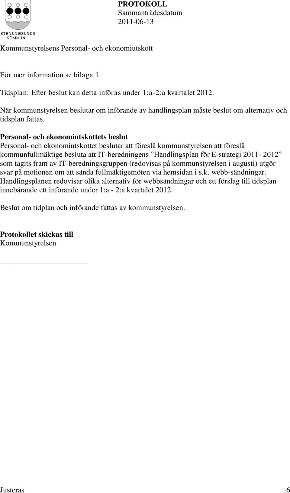 Personal- och ekonomiutskottet beslutar att föreslå kommunstyrelsen att föreslå kommunfullmäktige besluta att IT-beredningens Handlingsplan för E-strategi 2011-2012 som tagits fram av