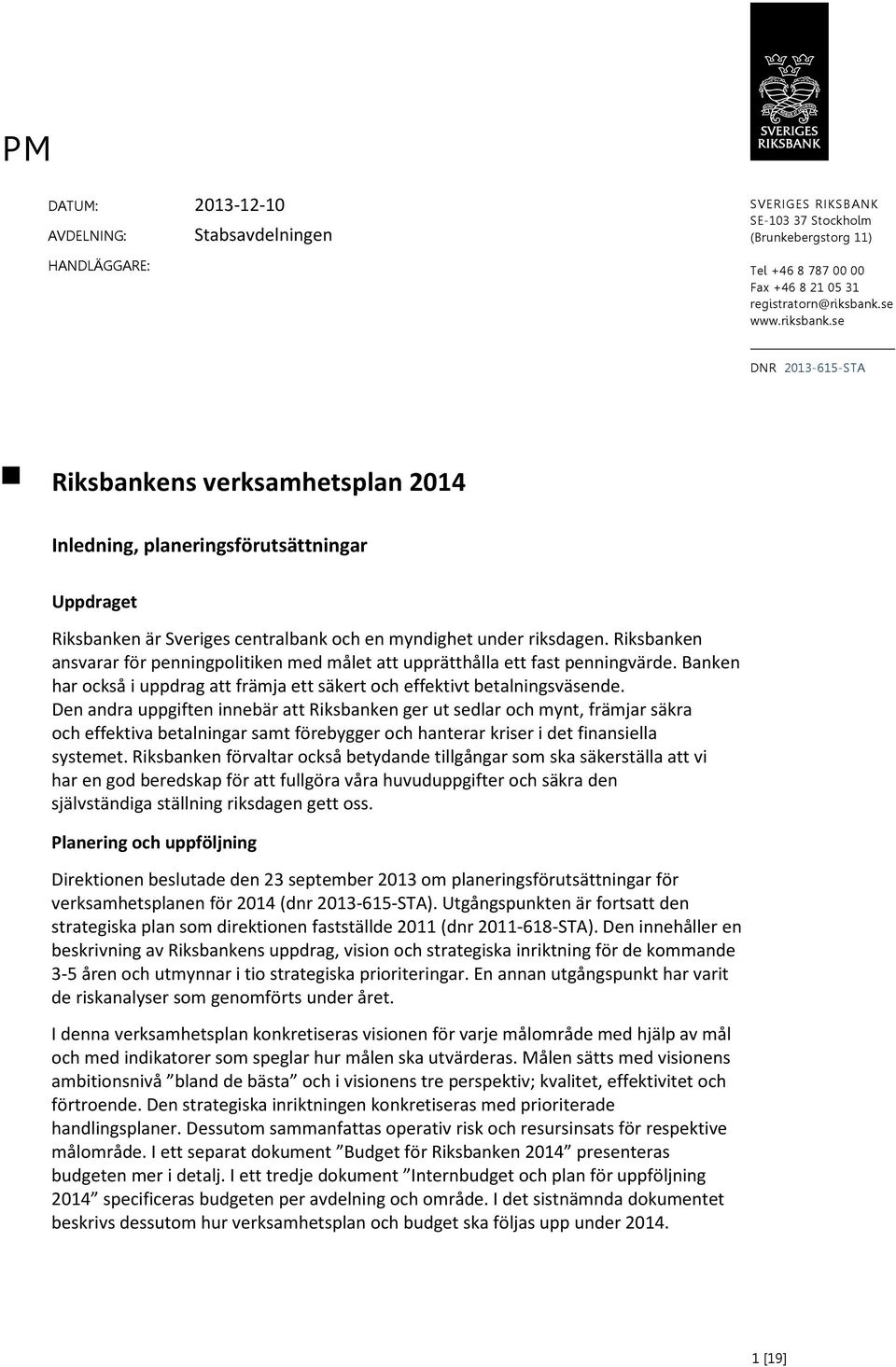 Riksbanken ansvarar för penningpolitiken med målet att upprätthålla ett fast penningvärde. Banken har också i uppdrag att främja ett säkert och effektivt betalningsväsende.