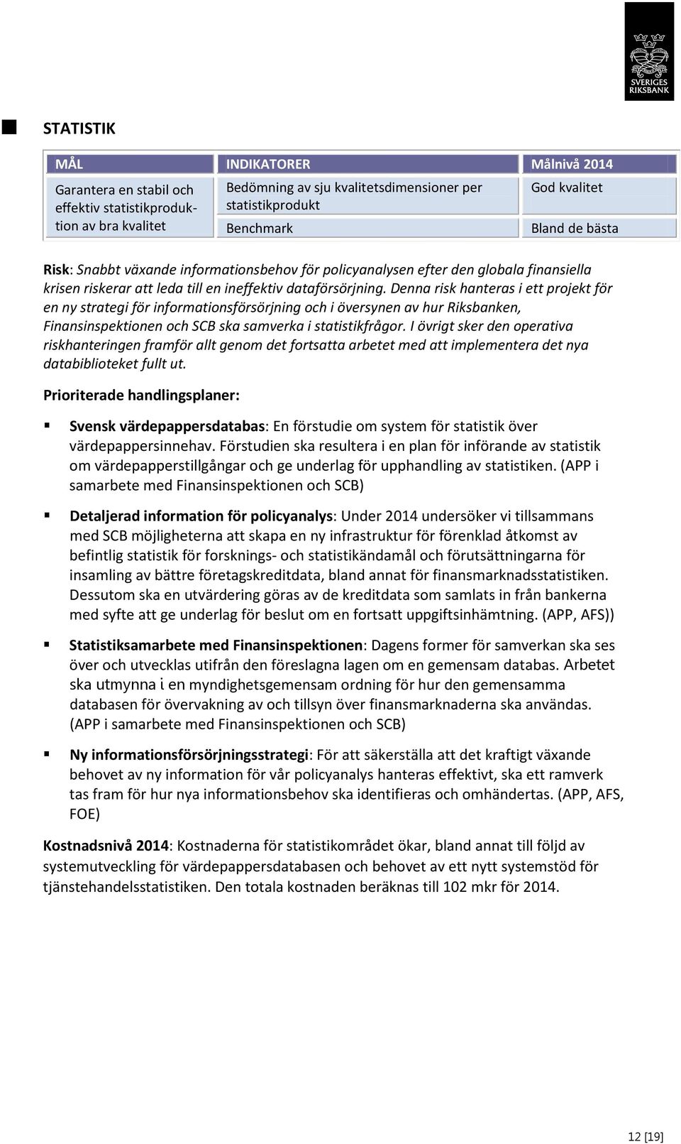 Denna risk hanteras i ett projekt för en ny strategi för informationsförsörjning och i översynen av hur Riksbanken, Finansinspektionen och SCB ska samverka i statistikfrågor.