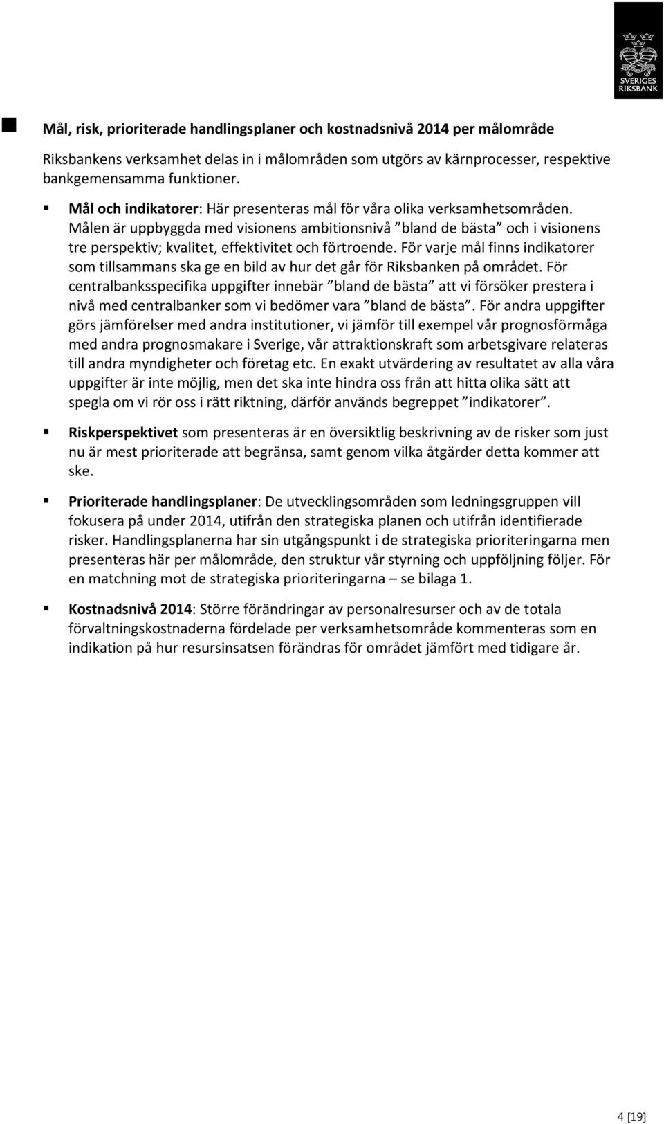 Målen är uppbyggda med visionens ambitionsnivå bland de bästa och i visionens tre perspektiv; kvalitet, effektivitet och förtroende.