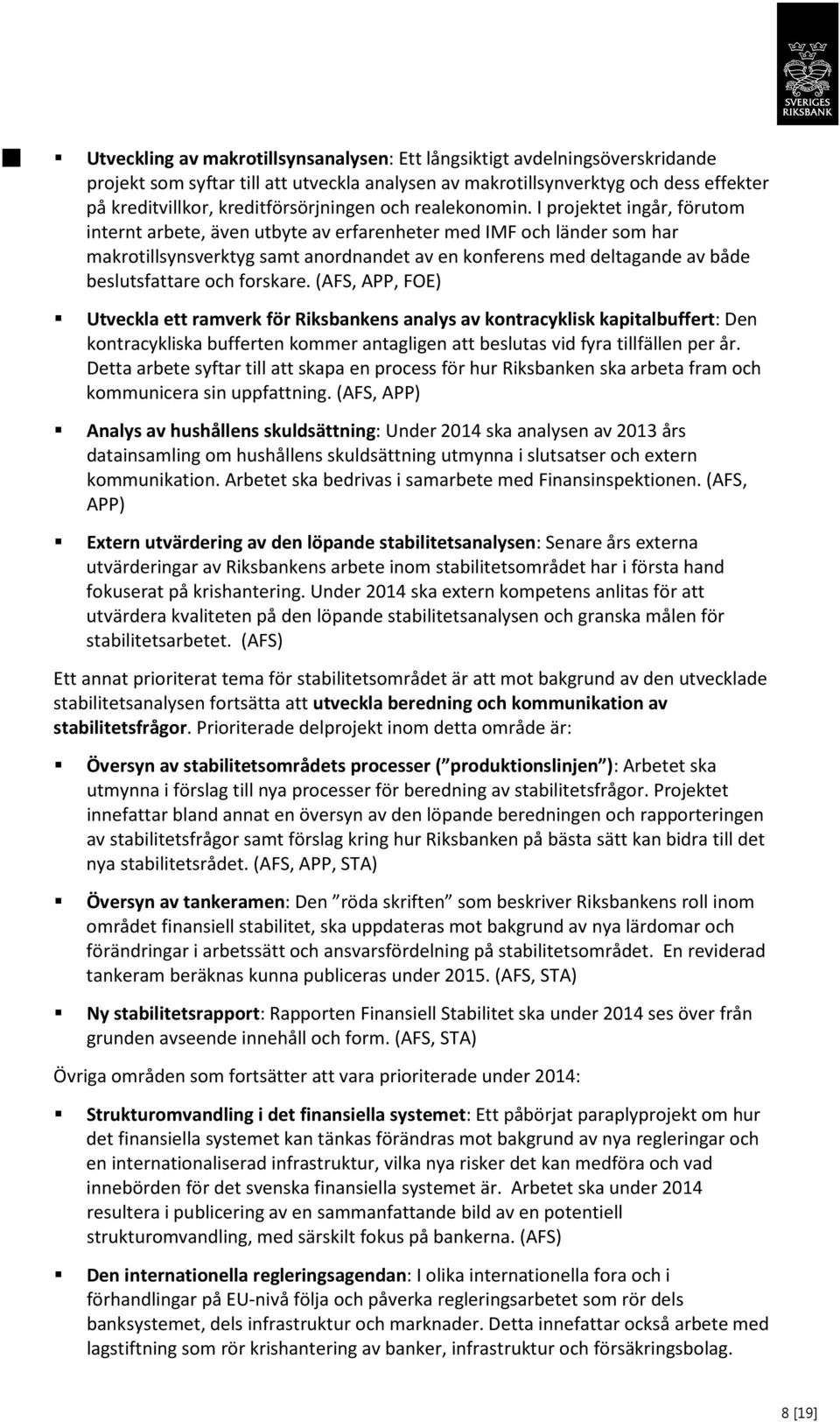 I projektet ingår, förutom internt arbete, även utbyte av erfarenheter med IMF och länder som har makrotillsynsverktyg samt anordnandet av en konferens med deltagande av både beslutsfattare och