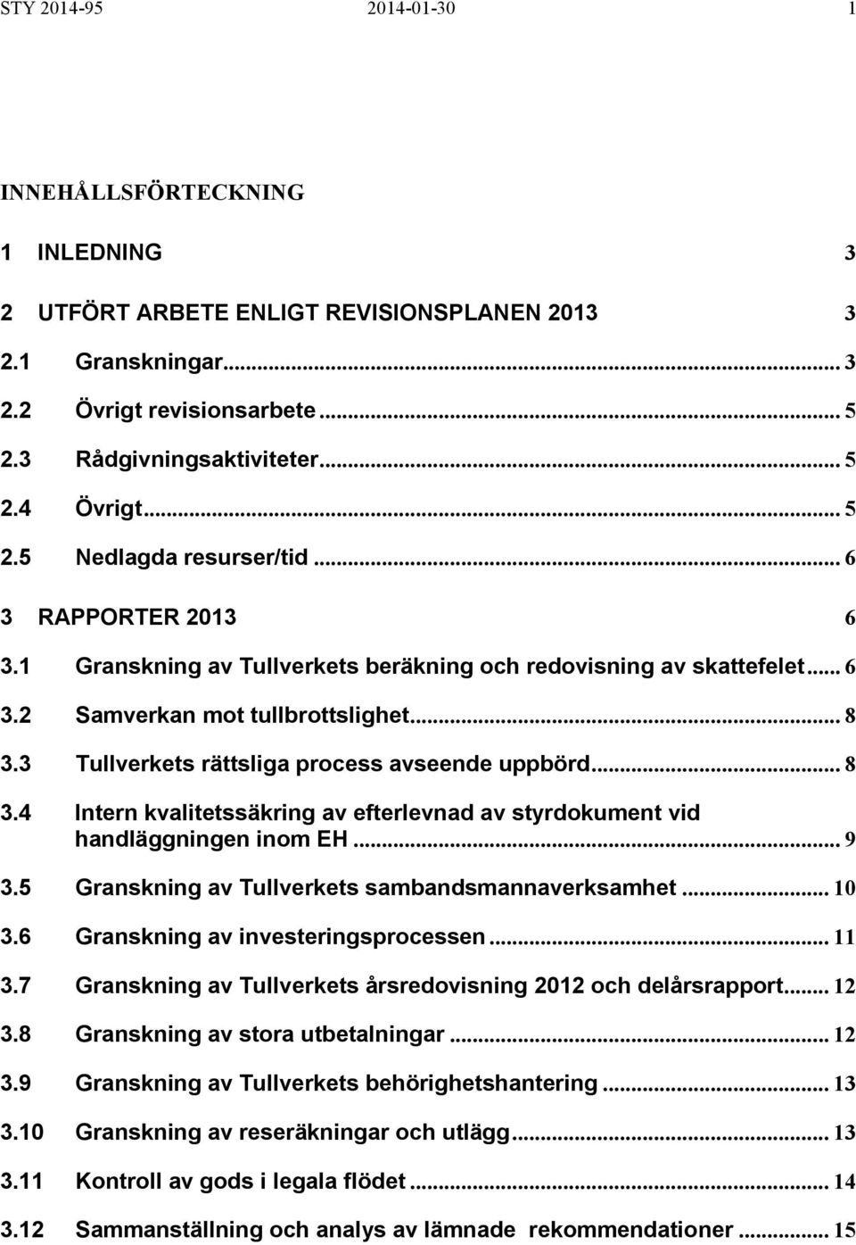 3 Tullverkets rättsliga process avseende uppbörd... 8 3.4 Intern kvalitetssäkring av efterlevnad av styrdokument vid handläggningen inom EH... 9 3.5 Granskning av Tullverkets sambandsmannaverksamhet.