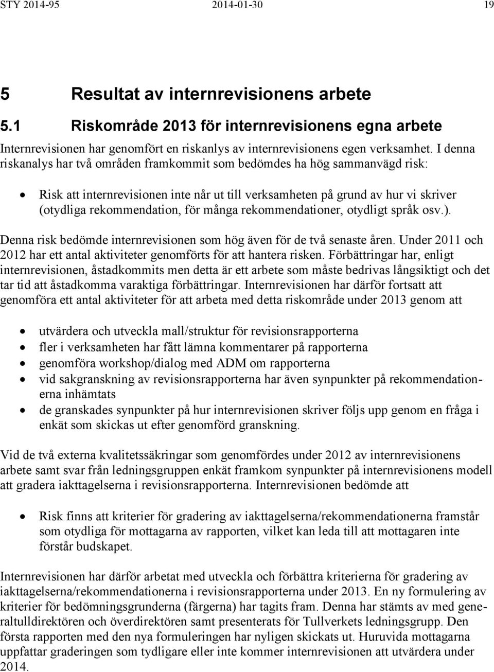 många rekommendationer, otydligt språk osv.). Denna risk bedömde internrevisionen som hög även för de två senaste åren. Under 2011 och 2012 har ett antal aktiviteter genomförts för att hantera risken.