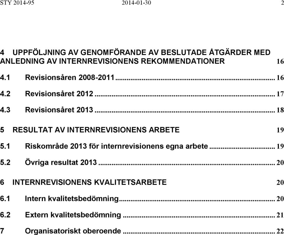 .. 18 5 RESULTAT AV INTERNREVISIONENS ARBETE 19 5.1 Riskområde 2013 för internrevisionens egna arbete... 19 5.2 Övriga resultat 2013.
