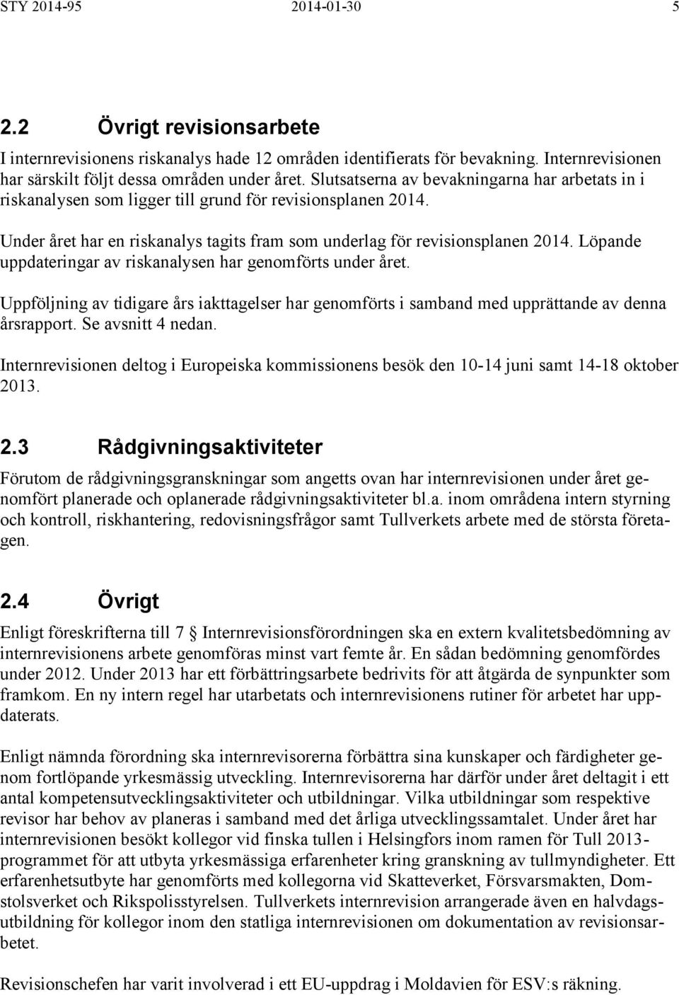 Löpande uppdateringar av riskanalysen har genomförts under året. Uppföljning av tidigare års iakttagelser har genomförts i samband med upprättande av denna årsrapport. Se avsnitt 4 nedan.