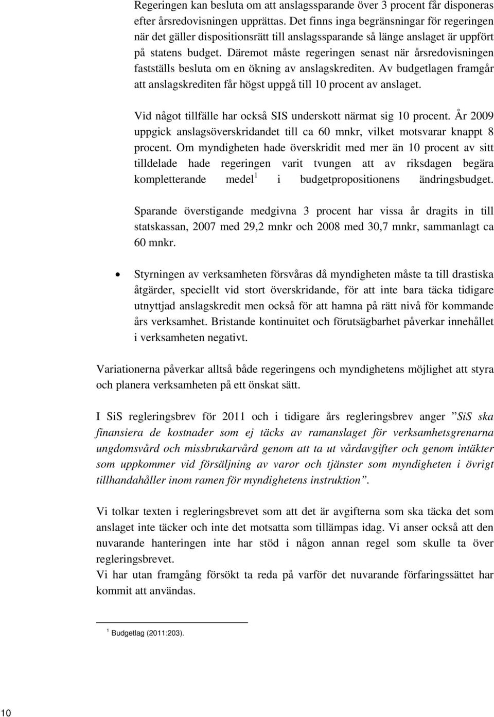 Däremot måste regeringen senast när årsredovisningen fastställs besluta om en ökning av anslagskrediten. Av budgetlagen framgår att anslagskrediten får högst uppgå till 10 procent av anslaget.