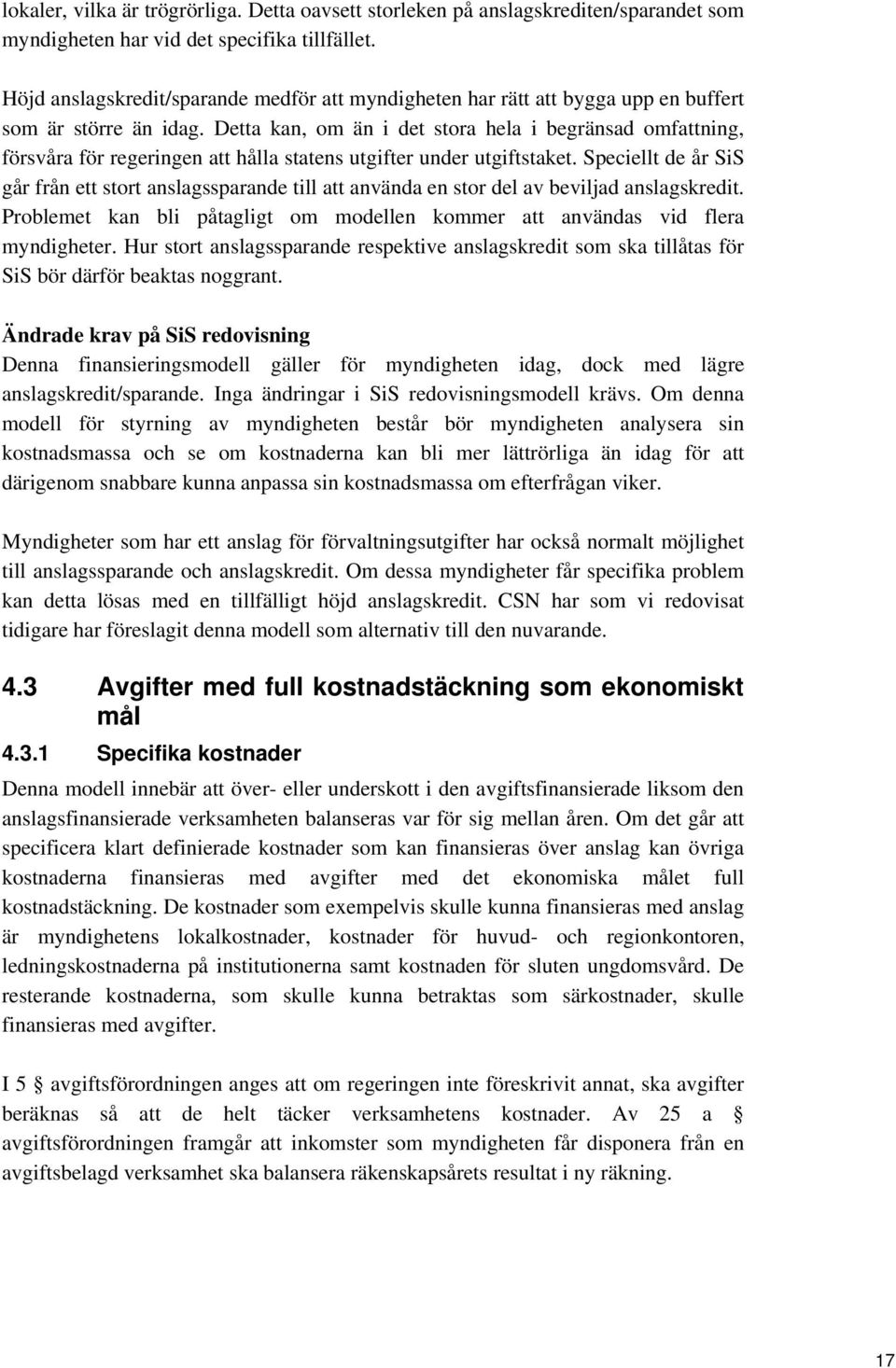 Detta kan, om än i det stora hela i begränsad omfattning, försvåra för regeringen att hålla statens utgifter under utgiftstaket.