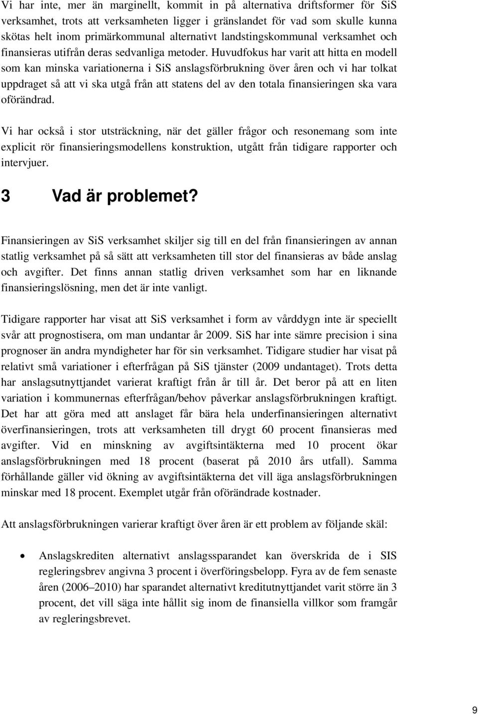 Huvudfokus har varit att hitta en modell som kan minska variationerna i SiS anslagsförbrukning över åren och vi har tolkat uppdraget så att vi ska utgå från att statens del av den totala